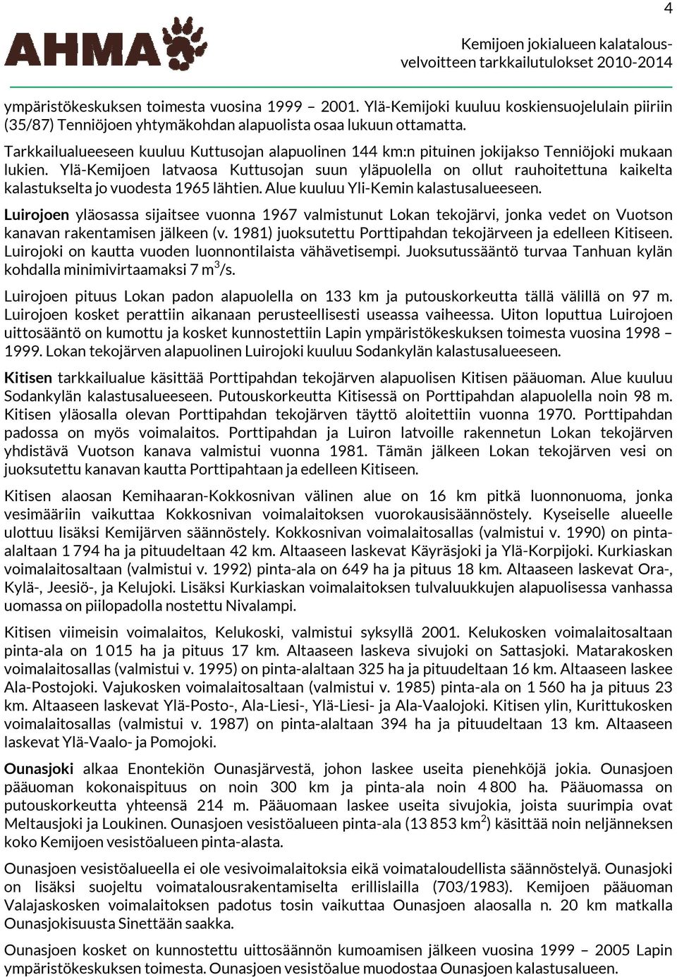 Ylä-Kemijoen latvaosa Kuttusojan suun yläpuolella on ollut rauhoitettuna kaikelta kalastukselta jo vuodesta 1965 lähtien. Alue kuuluu Yli-Kemin kalastusalueeseen.