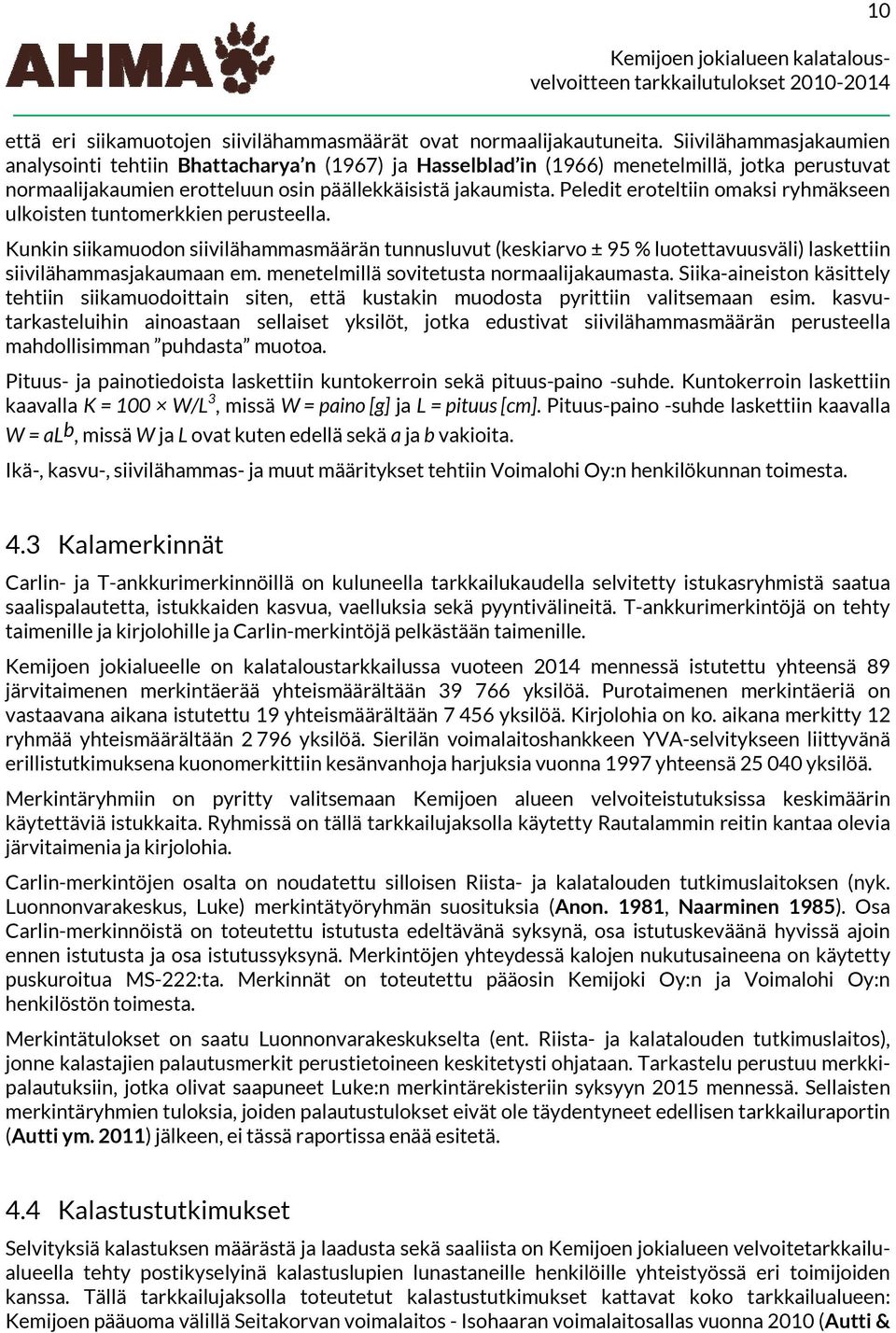 Peledit eroteltiin omaksi ryhmäkseen ulkoisten tuntomerkkien perusteella. Kunkin siikamuodon siivilähammasmäärän tunnusluvut (keskiarvo ± 95 % luotettavuusväli) laskettiin siivilähammasjakaumaan em.