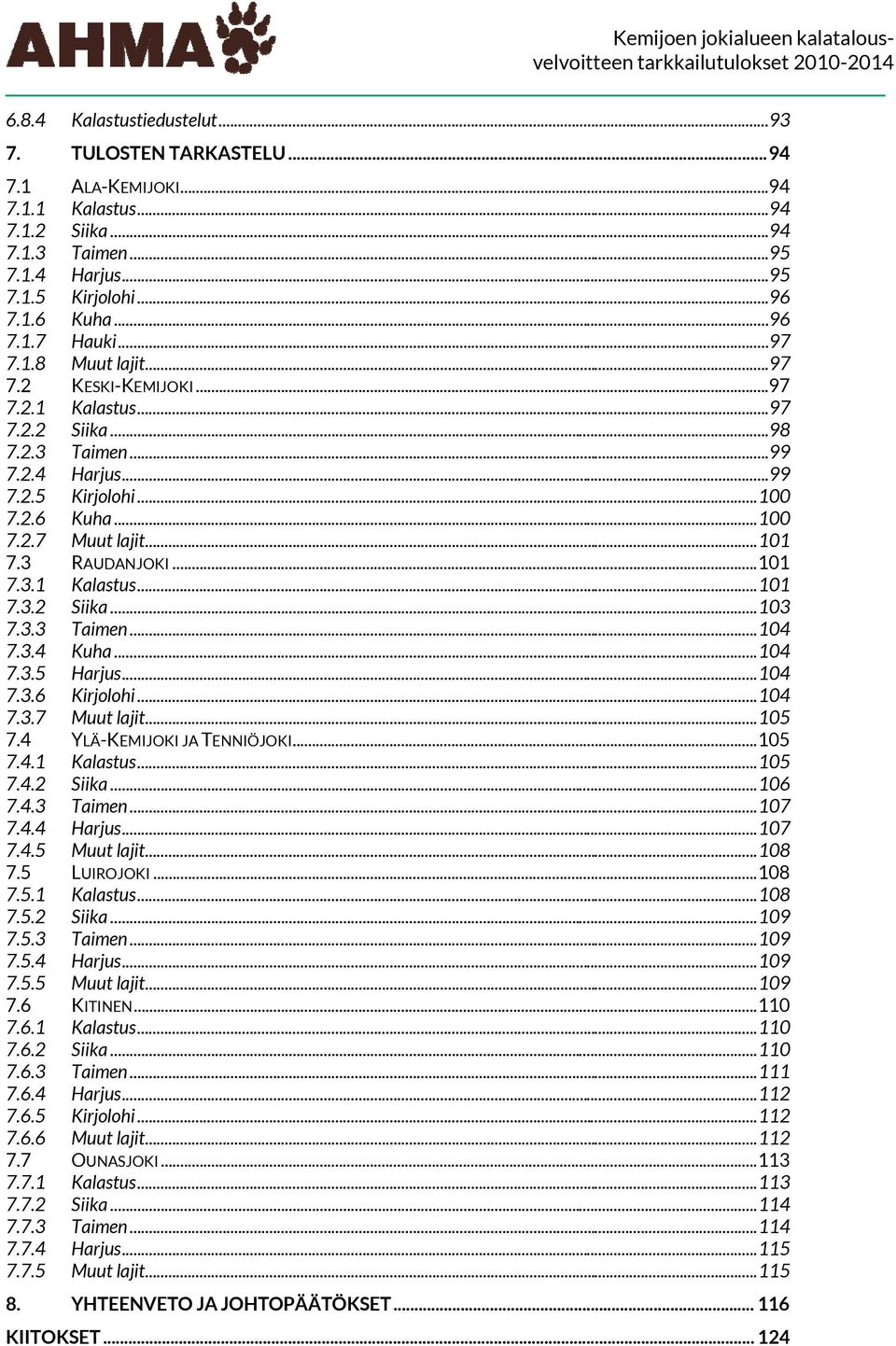 .. 11 7.3.1 Kalastus... 11 7.3.2 Siika... 13 7.3.3 Taimen... 14 7.3.4 Kuha... 14 7.3.5 Harjus... 14 7.3.6 Kirjolohi... 14 7.3.7 Muut lajit... 15 7.4 YLÄ-KEMIJOKI JA TENNIÖJOKI... 15 7.4.1 Kalastus... 15 7.4.2 Siika... 16 7.