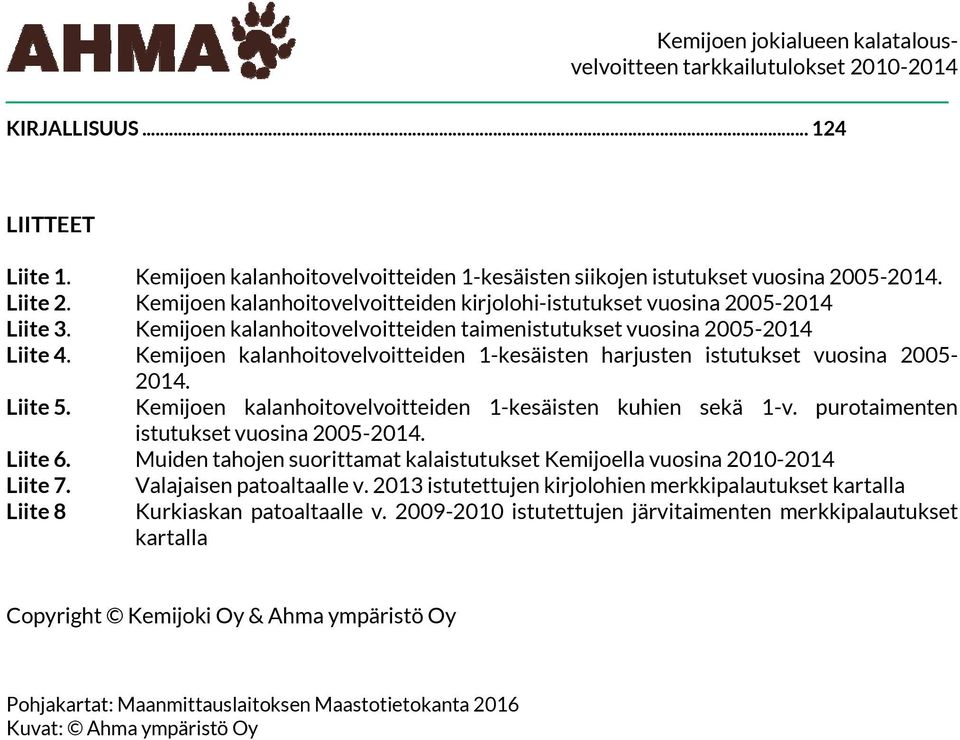 Kemijoen kalanhoitovelvoitteiden 1-kesäisten harjusten istutukset vuosina 25-214. Liite 5. Kemijoen kalanhoitovelvoitteiden 1-kesäisten kuhien sekä 1-v. purotaimenten istutukset vuosina 25-214.