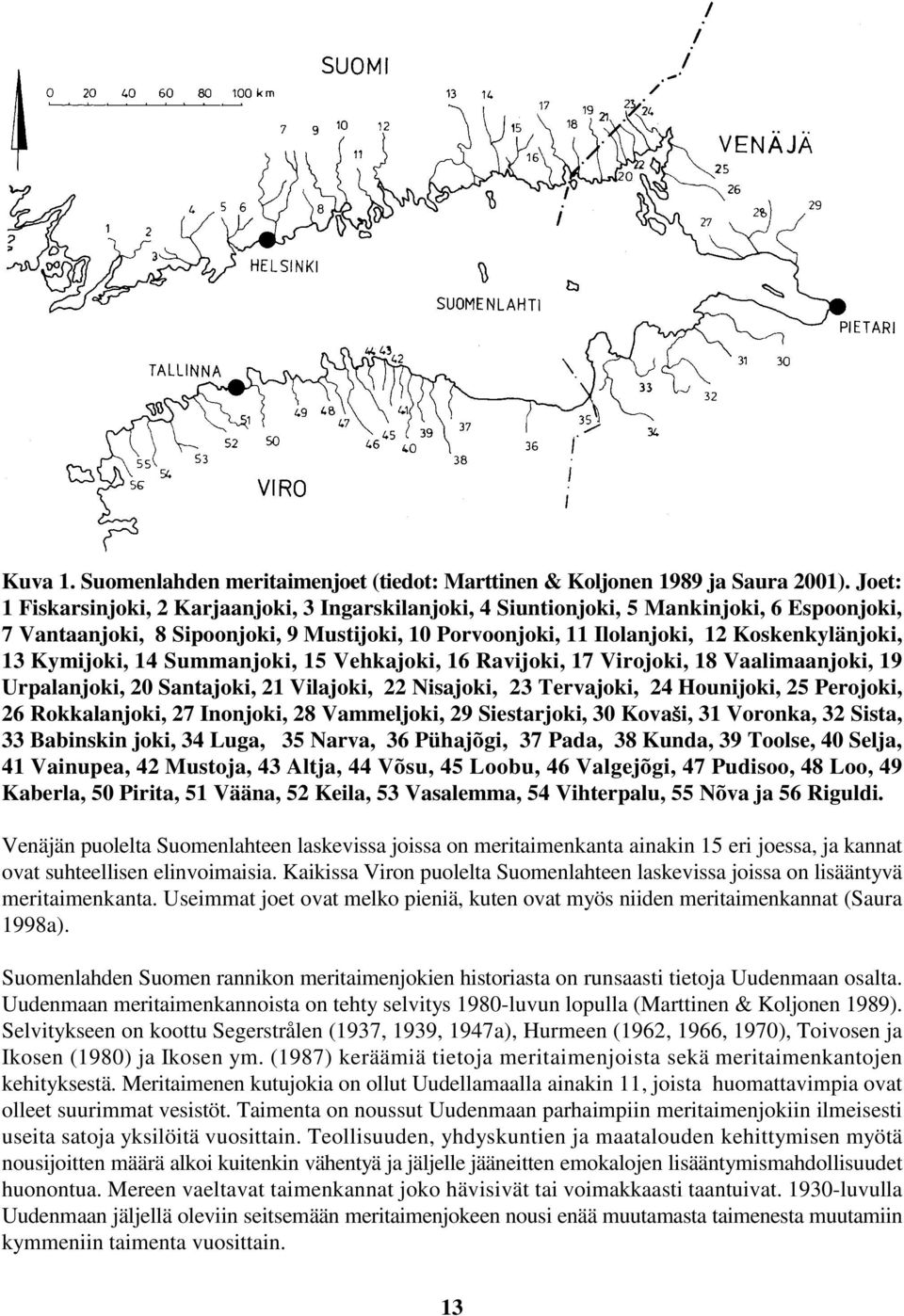 Kymijoki, 14 Summanjoki, 15 Vehkajoki, 16 Ravijoki, 17 Virojoki, 18 Vaalimaanjoki, 19 Urpalanjoki, 20 Santajoki, 21 Vilajoki, 22 Nisajoki, 23 Tervajoki, 24 Hounijoki, 25 Perojoki, 26 Rokkalanjoki, 27