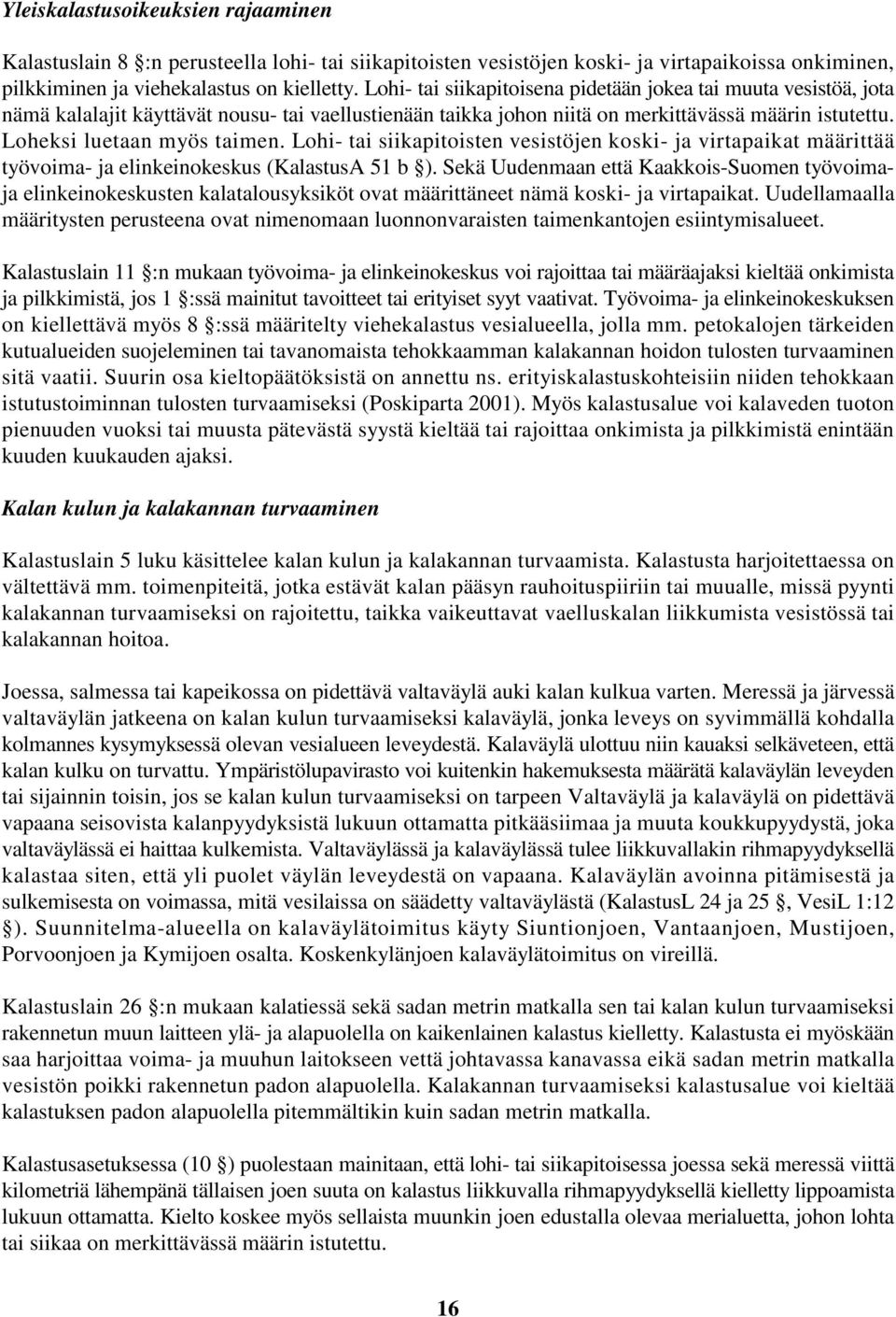 Lohi- tai siikapitoisten vesistöjen koski- ja virtapaikat määrittää työvoima- ja elinkeinokeskus (KalastusA 51 b ).