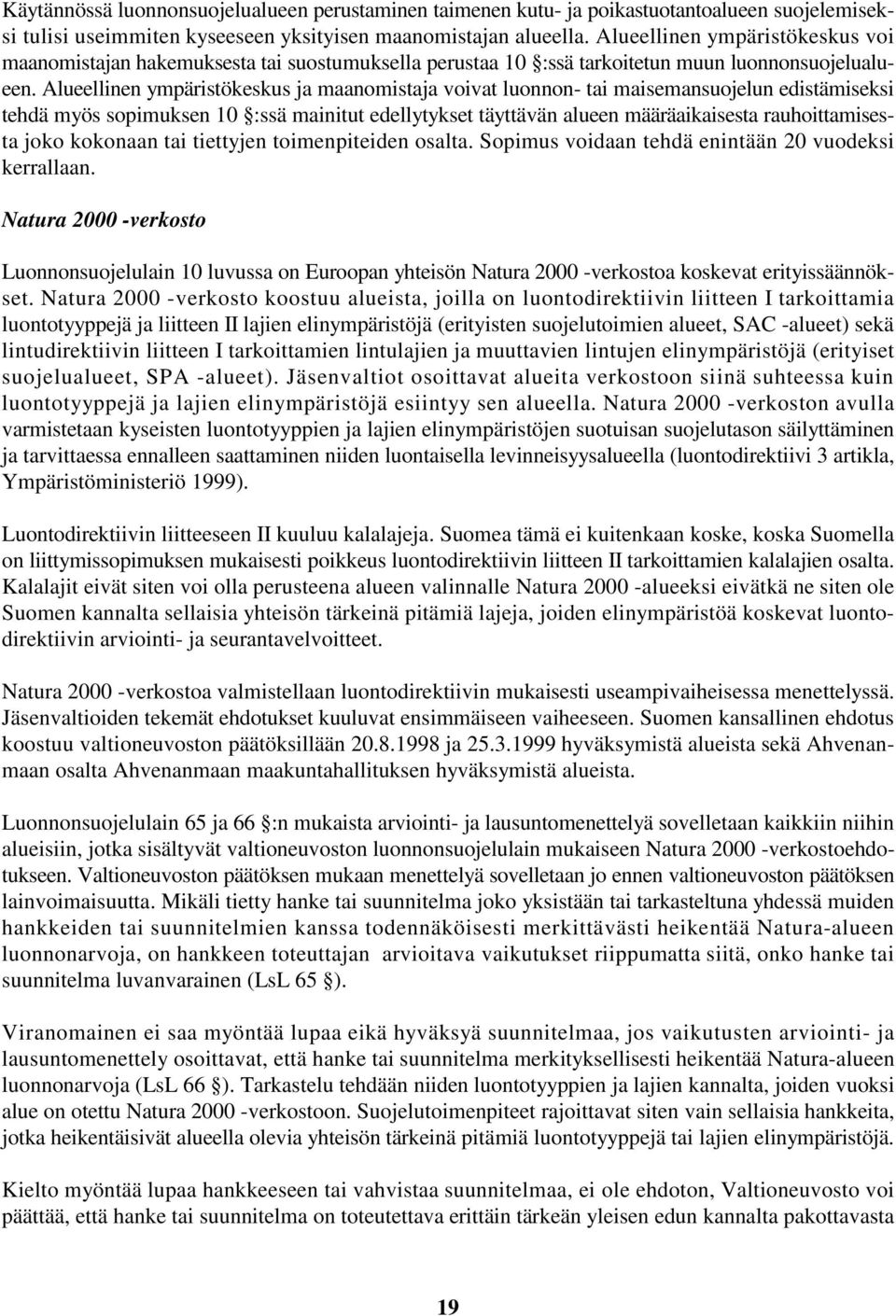 Alueellinen ympäristökeskus ja maanomistaja voivat luonnon- tai maisemansuojelun edistämiseksi tehdä myös sopimuksen 10 :ssä mainitut edellytykset täyttävän alueen määräaikaisesta rauhoittamisesta