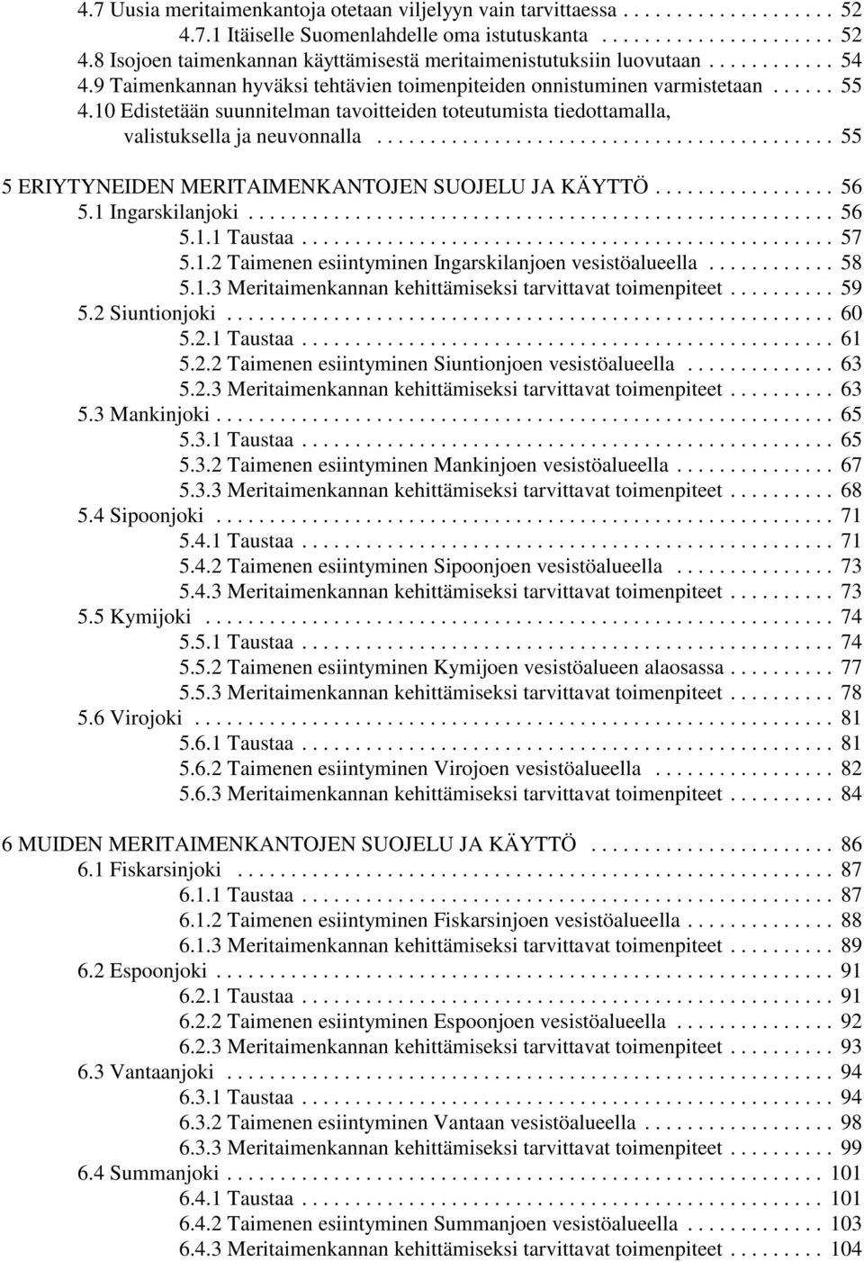 .. 55 5 ERIYTYNEIDEN MERITAIMENKANTOJEN SUOJELU JA KÄYTTÖ... 56 5.1Ingarskilanjoki... 56 5.1.1 Taustaa... 57 5.1.2 Taimenen esiintyminen Ingarskilanjoen vesistöalueella... 58 5.1.3 Meritaimenkannan kehittämiseksi tarvittavat toimenpiteet.