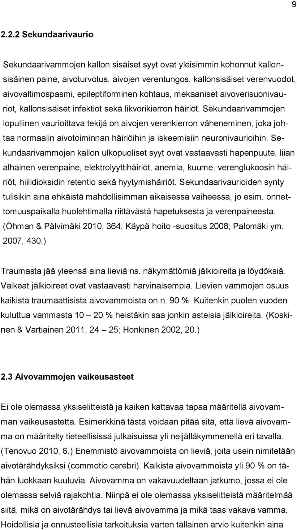 Sekundaarivammojen lopullinen vaurioittava tekijä on aivojen verenkierron väheneminen, joka johtaa normaalin aivotoiminnan häiriöihin ja iskeemisiin neuronivaurioihin.