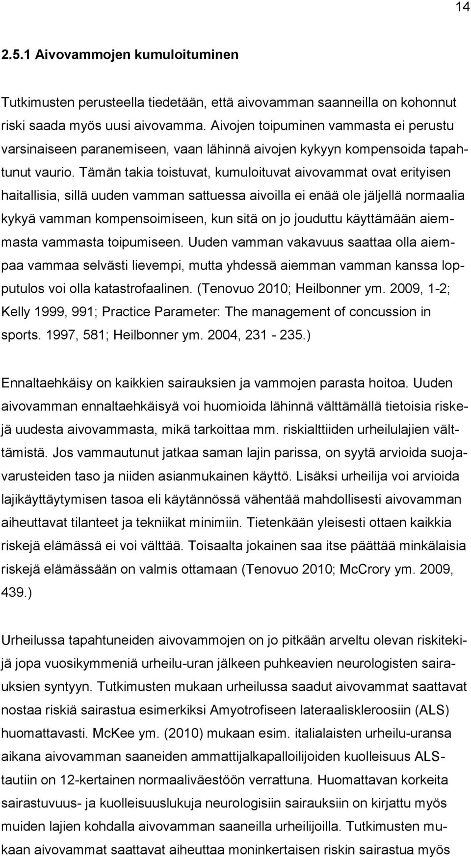 Tämän takia toistuvat, kumuloituvat aivovammat ovat erityisen haitallisia, sillä uuden vamman sattuessa aivoilla ei enää ole jäljellä normaalia kykyä vamman kompensoimiseen, kun sitä on jo jouduttu