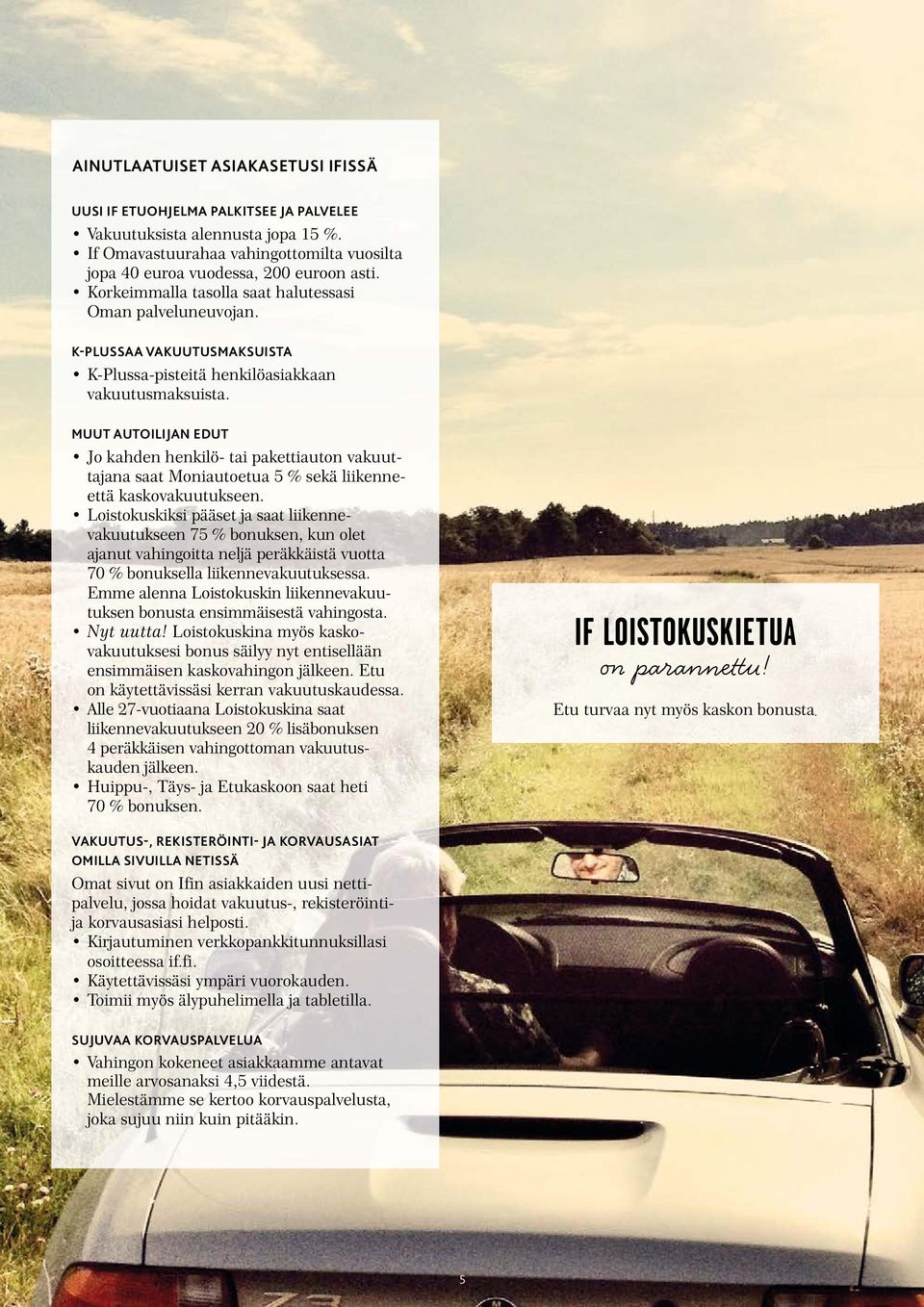 MUUT AUTOILIJAN EDUT Jo kahden henkilö- tai pakettiauton vakuuttajana saat Moniautoetua 5 % sekä liikenneettä kaskovakuutukseen.