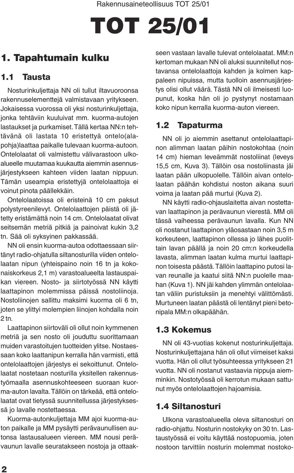 Tällä kertaa NN:n tehtävänä oli lastata 10 eristettyä ontelo(alapohja)laattaa paikalle tulevaan kuorma-autoon.
