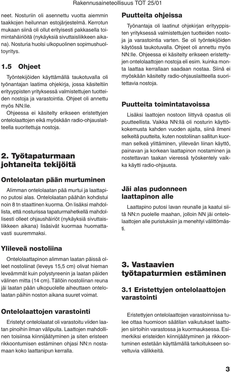 5 Ohjeet Työntekijöiden käyttämällä taukotuvalla oli työnantajan laatima ohjekirja, jossa käsiteltiin erityyppisten yrityksessä valmistettujen tuotteiden nostoja ja varastointia.