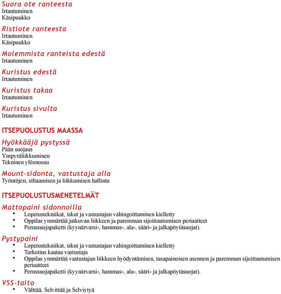 ITSEPUOLUSTUSMENETELMÄT Mattopaini sidonnoilla Lopetustekniikat, iskut ja vastustajan vahingoittaminen kielletty Oppilas ymmärtää jatkuvan liikkeen ja paremman sijoittautumisen periaatteet