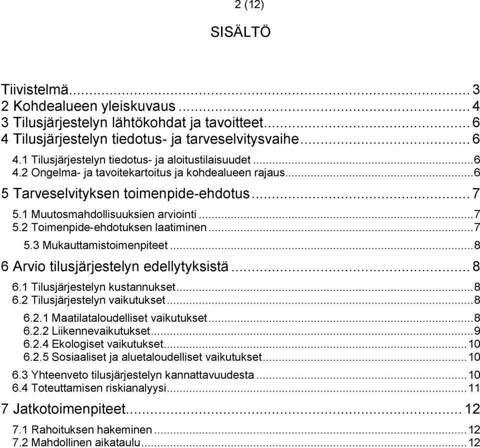.. 8 6 Arvio tilusjärjestelyn edellytyksistä... 8 6.1 Tilusjärjestelyn kustannukset... 8 6.2 Tilusjärjestelyn vaikutukset... 8 6.2.1 Maatilataloudelliset vaikutukset... 8 6.2.2 Liikennevaikutukset.