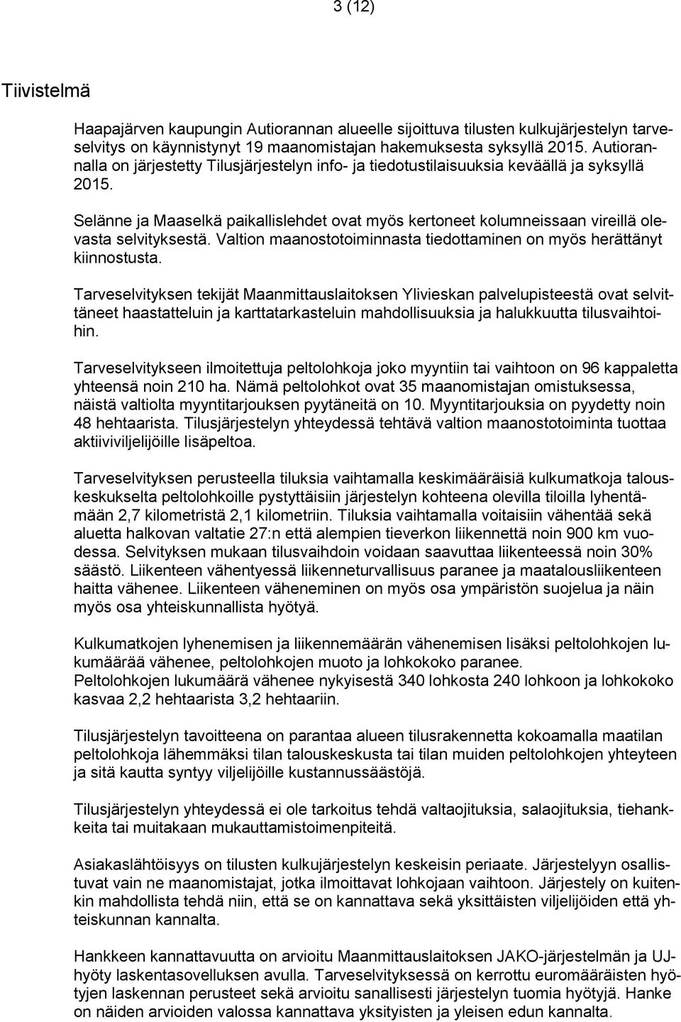 Selänne ja Maaselkä paikallislehdet ovat myös kertoneet kolumneissaan vireillä olevasta selvityksestä. Valtion maanostotoiminnasta tiedottaminen on myös herättänyt kiinnostusta.