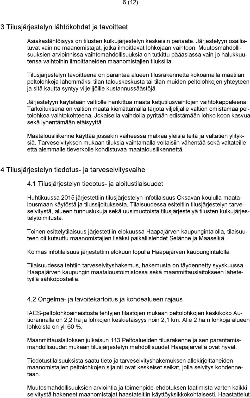 Muutosmahdollisuuksien arvioinnissa vaihtomahdollisuuksia on tutkittu pääasiassa vain jo halukkuutensa vaihtoihin ilmoittaneiden maanomistajien tiluksilla.