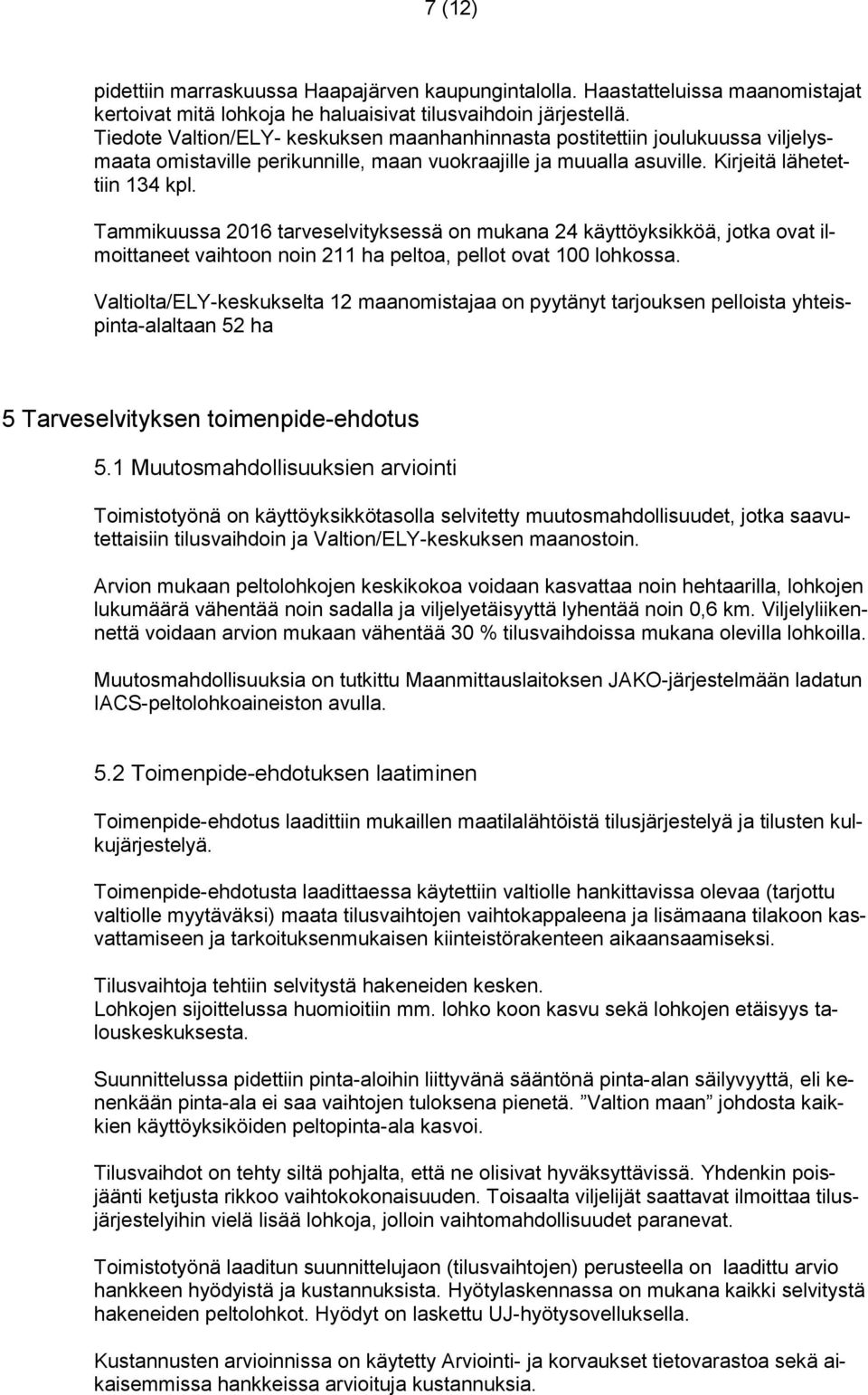 Tammikuussa 2016 tarveselvityksessä on mukana 24 käyttöyksikköä, jotka ovat ilmoittaneet vaihtoon noin 211 ha peltoa, pellot ovat 100 lohkossa.