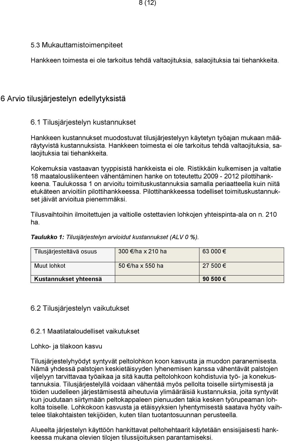 Hankkeen toimesta ei ole tarkoitus tehdä valtaojituksia, salaojituksia tai tiehankkeita. Kokemuksia vastaavan tyyppisistä hankkeista ei ole.