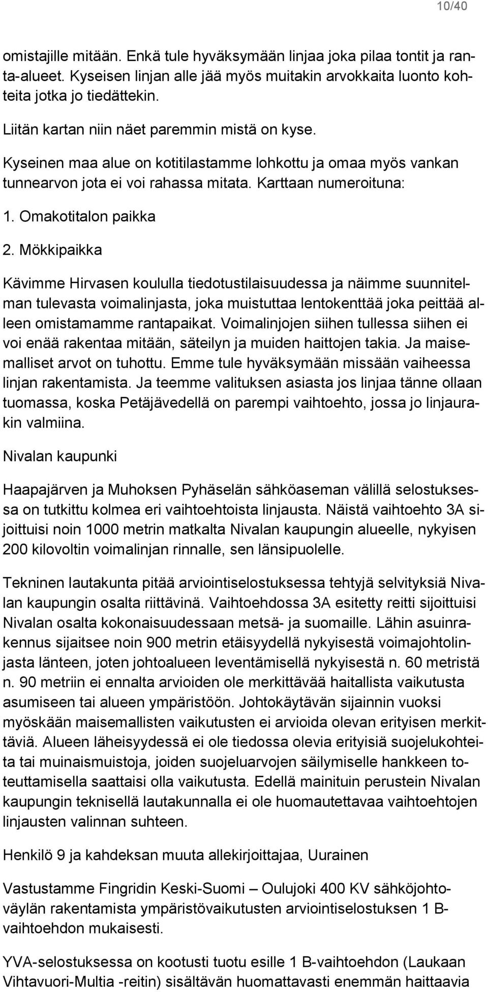 Mökkipaikka Kävimme Hirvasen koululla tiedotustilaisuudessa ja näimme suunnitelman tulevasta voimalinjasta, joka muistuttaa lentokenttää joka peittää alleen omistamamme rantapaikat.