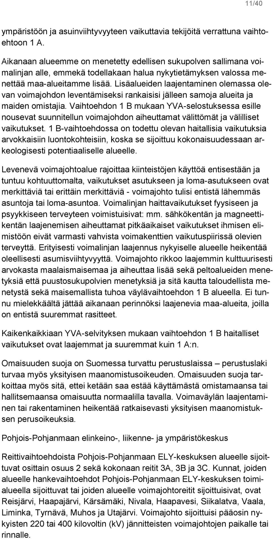 Lisäalueiden laajentaminen olemassa olevan voimajohdon leventämiseksi rankaisisi jälleen samoja alueita ja maiden omistajia.