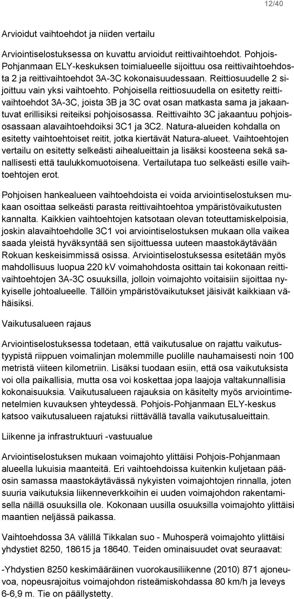 Pohjoisella reittiosuudella on esitetty reittivaihtoehdot 3A-3C, joista 3B ja 3C ovat osan matkasta sama ja jakaantuvat erillisiksi reiteiksi pohjoisosassa.