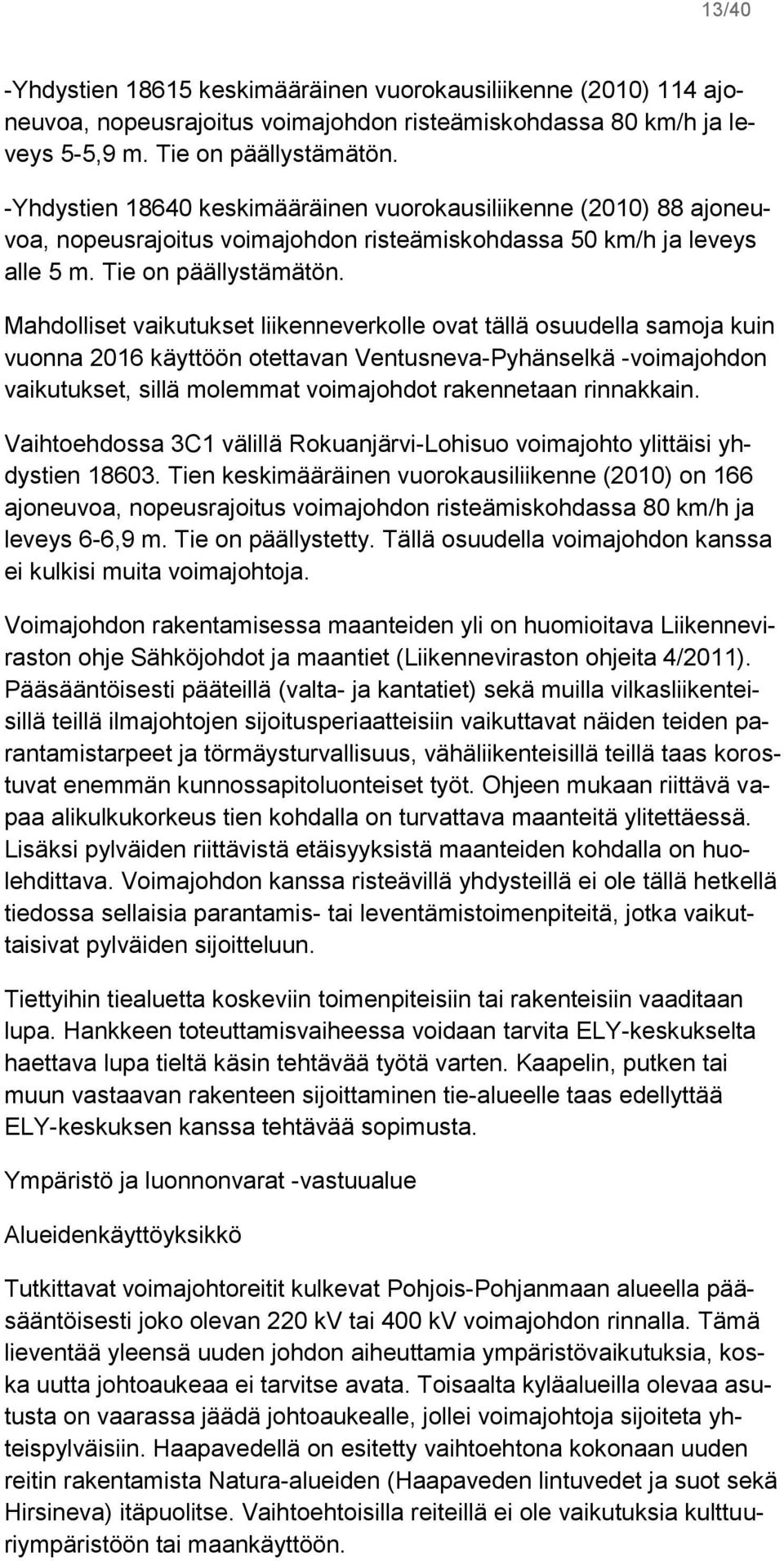 Mahdolliset vaikutukset liikenneverkolle ovat tällä osuudella samoja kuin vuonna 2016 käyttöön otettavan Ventusneva-Pyhänselkä -voimajohdon vaikutukset, sillä molemmat voimajohdot rakennetaan