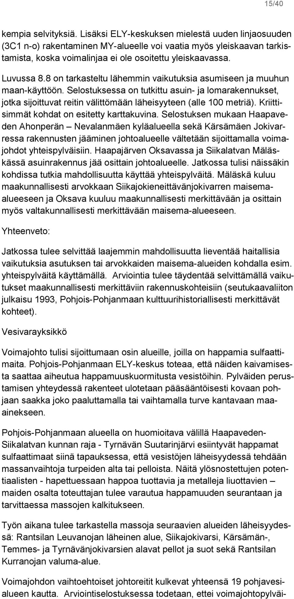 8 on tarkasteltu lähemmin vaikutuksia asumiseen ja muuhun maan-käyttöön. Selostuksessa on tutkittu asuin- ja lomarakennukset, jotka sijoittuvat reitin välittömään läheisyyteen (alle 100 metriä).