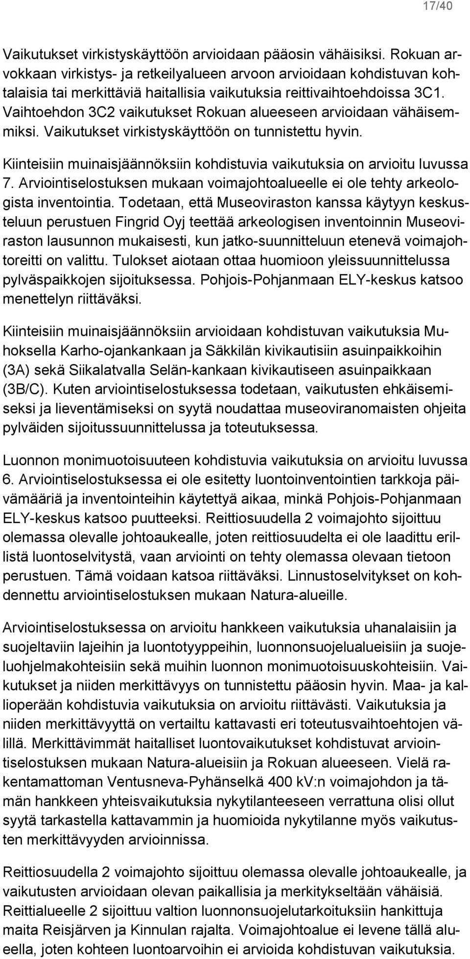 Vaihtoehdon 3C2 vaikutukset Rokuan alueeseen arvioidaan vähäisemmiksi. Vaikutukset virkistyskäyttöön on tunnistettu hyvin. Kiinteisiin muinaisjäännöksiin kohdistuvia vaikutuksia on arvioitu luvussa 7.