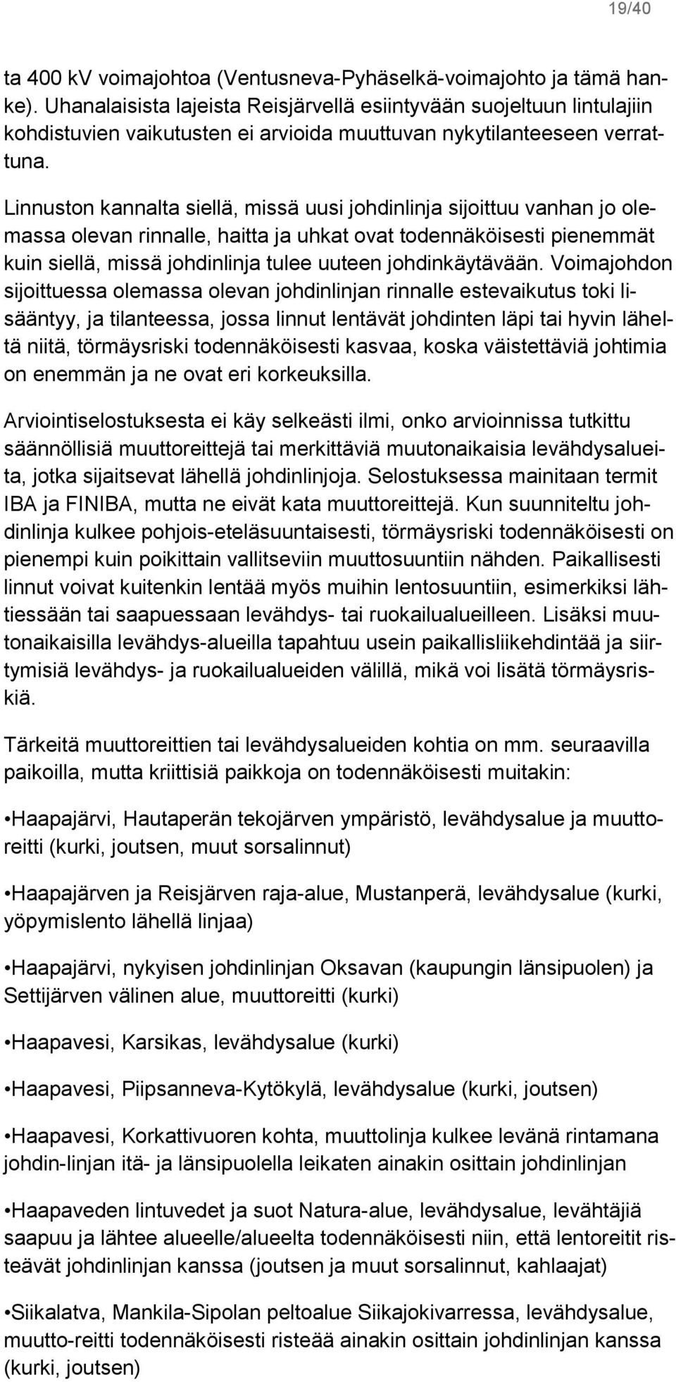 Linnuston kannalta siellä, missä uusi johdinlinja sijoittuu vanhan jo olemassa olevan rinnalle, haitta ja uhkat ovat todennäköisesti pienemmät kuin siellä, missä johdinlinja tulee uuteen