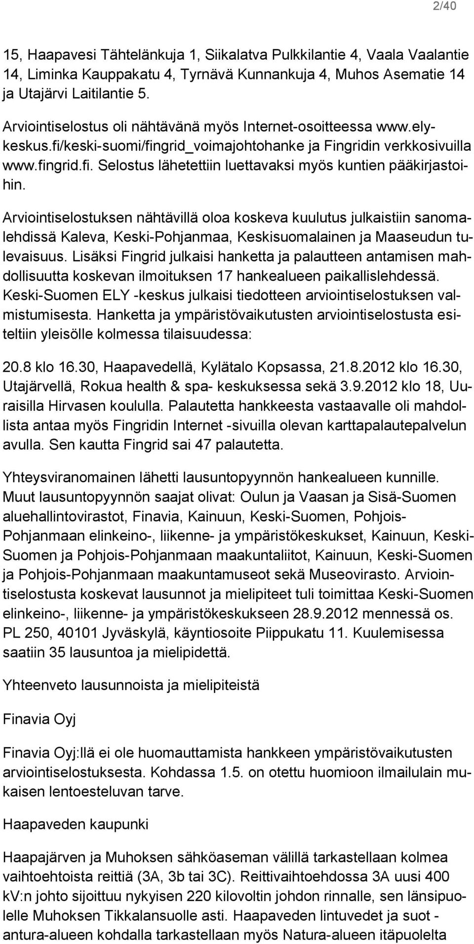 Arviointiselostuksen nähtävillä oloa koskeva kuulutus julkaistiin sanomalehdissä Kaleva, Keski-Pohjanmaa, Keskisuomalainen ja Maaseudun tulevaisuus.