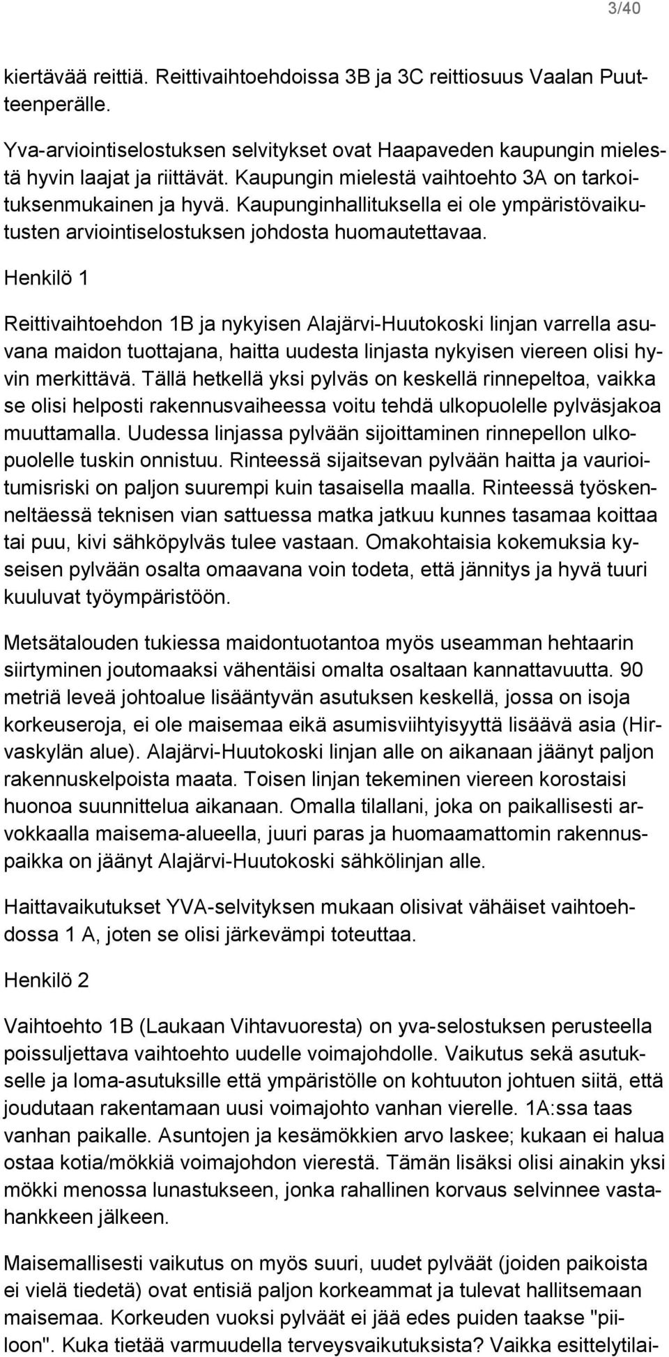 Henkilö 1 Reittivaihtoehdon 1B ja nykyisen Alajärvi-Huutokoski linjan varrella asuvana maidon tuottajana, haitta uudesta linjasta nykyisen viereen olisi hyvin merkittävä.