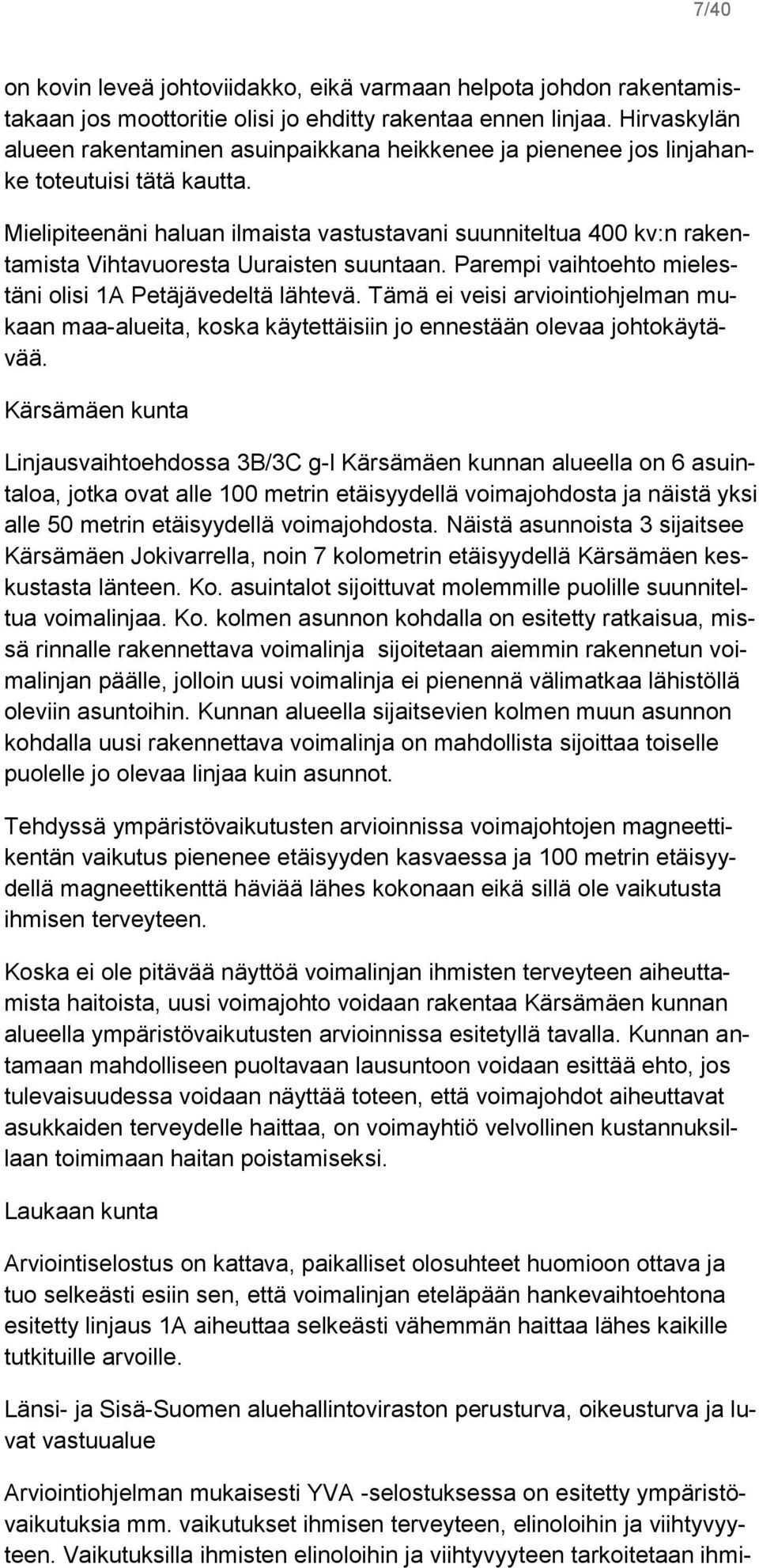 Mielipiteenäni haluan ilmaista vastustavani suunniteltua 400 kv:n rakentamista Vihtavuoresta Uuraisten suuntaan. Parempi vaihtoehto mielestäni olisi 1A Petäjävedeltä lähtevä.