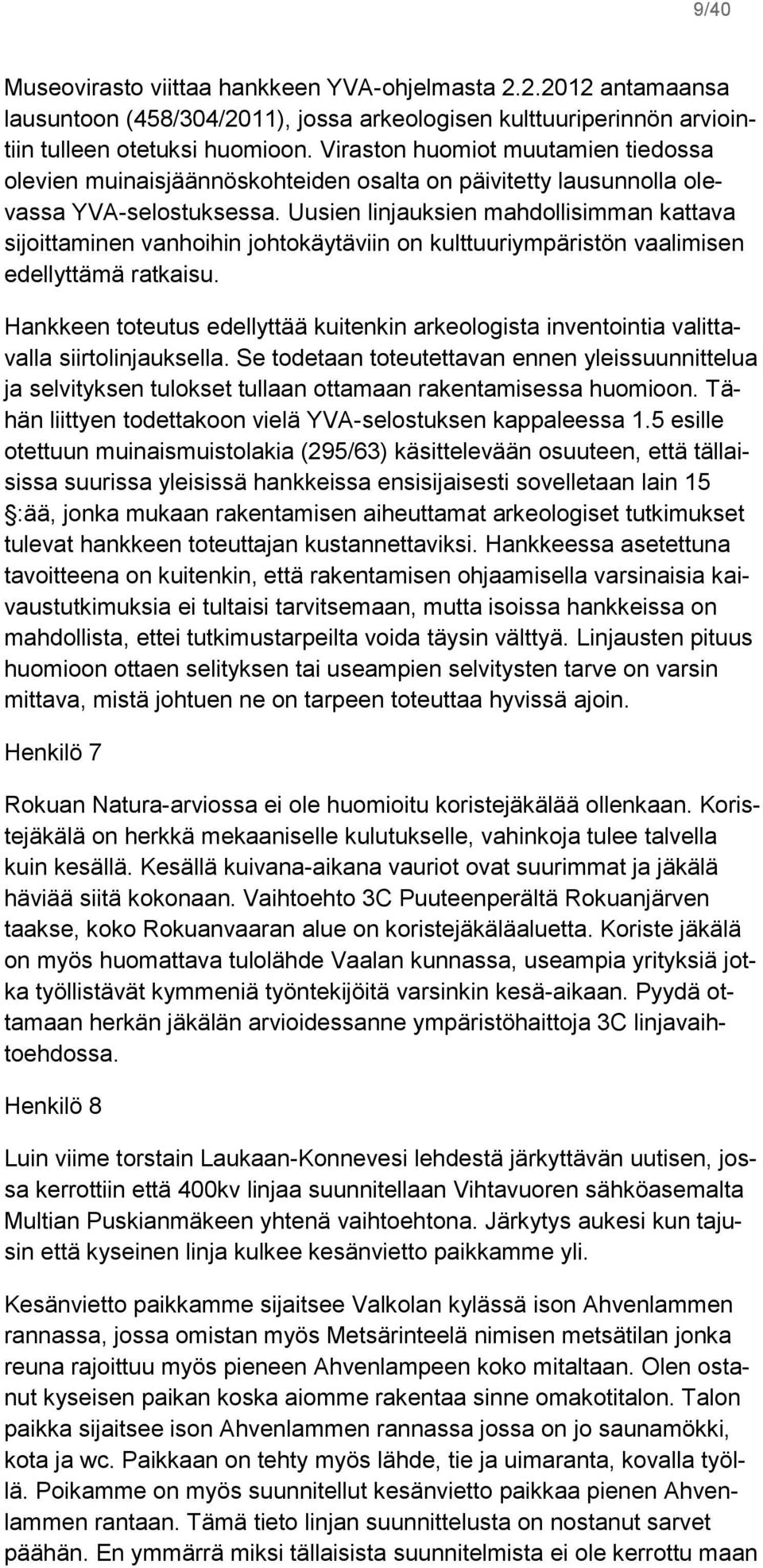 Uusien linjauksien mahdollisimman kattava sijoittaminen vanhoihin johtokäytäviin on kulttuuriympäristön vaalimisen edellyttämä ratkaisu.