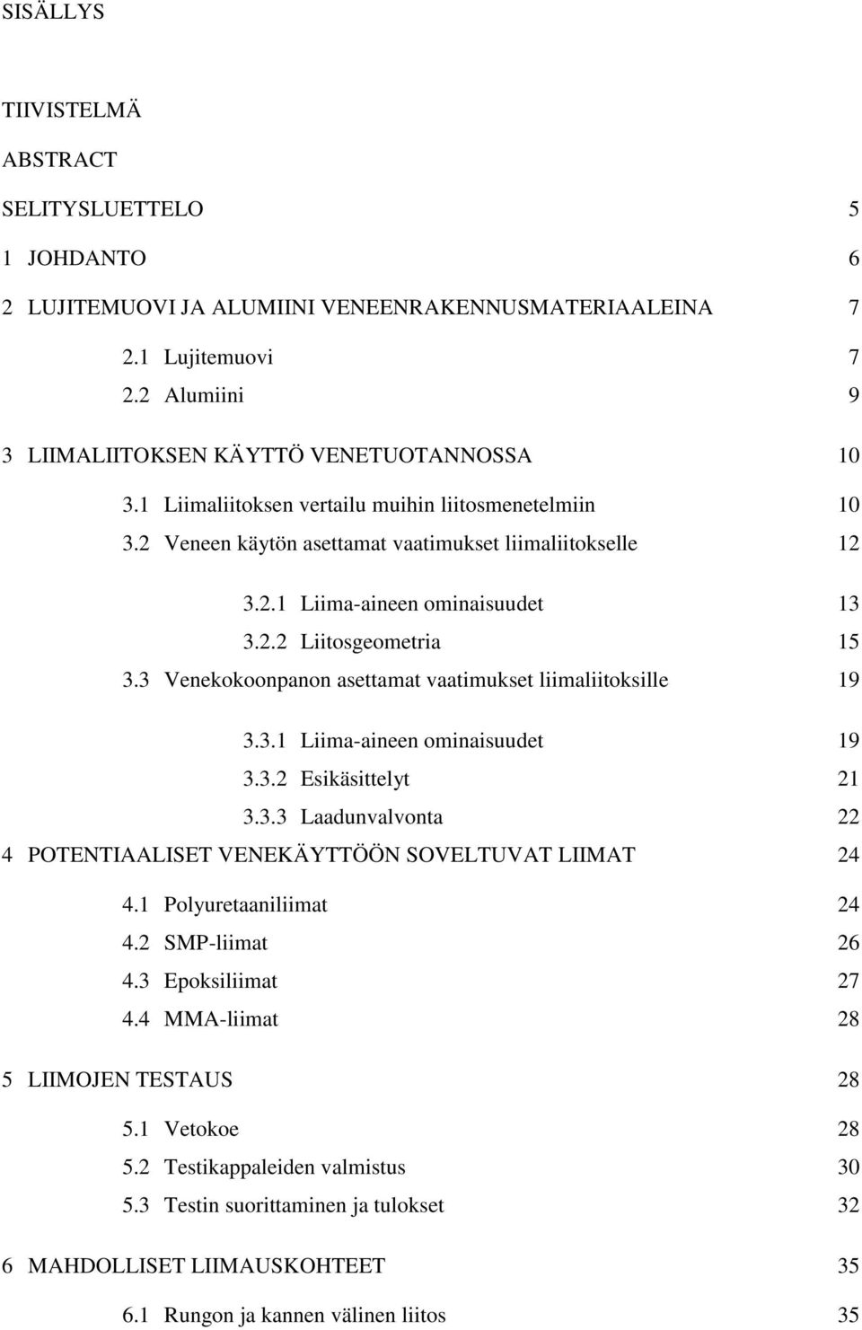 3 Venekokoonpanon asettamat vaatimukset liimaliitoksille 19 3.3.1 Liima-aineen ominaisuudet 19 3.3.2 Esikäsittelyt 21 3.3.3 Laadunvalvonta 22 4 POTENTIAALISET VENEKÄYTTÖÖN SOVELTUVAT LIIMAT 24 4.