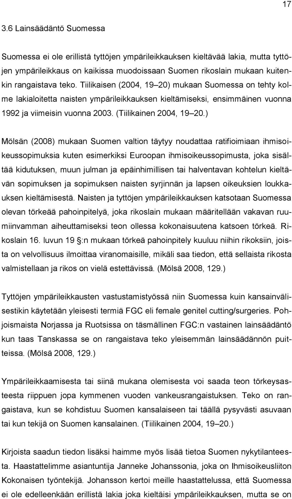 ) Mölsän (2008) mukaan Suomen valtion täytyy noudattaa ratifioimiaan ihmisoikeussopimuksia kuten esimerkiksi Euroopan ihmisoikeussopimusta, joka sisältää kidutuksen, muun julman ja epäinhimillisen