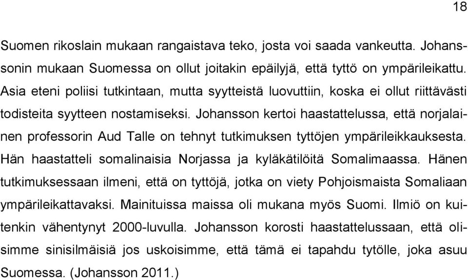 Johansson kertoi haastattelussa, että norjalainen professorin Aud Talle on tehnyt tutkimuksen tyttöjen ympärileikkauksesta. Hän haastatteli somalinaisia Norjassa ja kyläkätilöitä Somalimaassa.