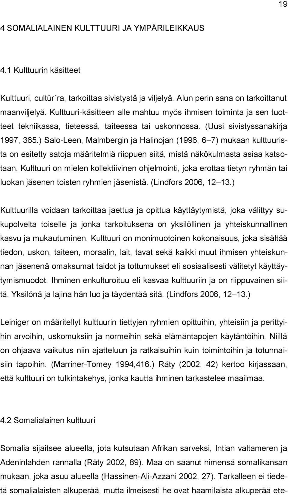 ) Salo-Leen, Malmbergin ja Halinojan (1996, 6 7) mukaan kulttuurista on esitetty satoja määritelmiä riippuen siitä, mistä näkökulmasta asiaa katsotaan.