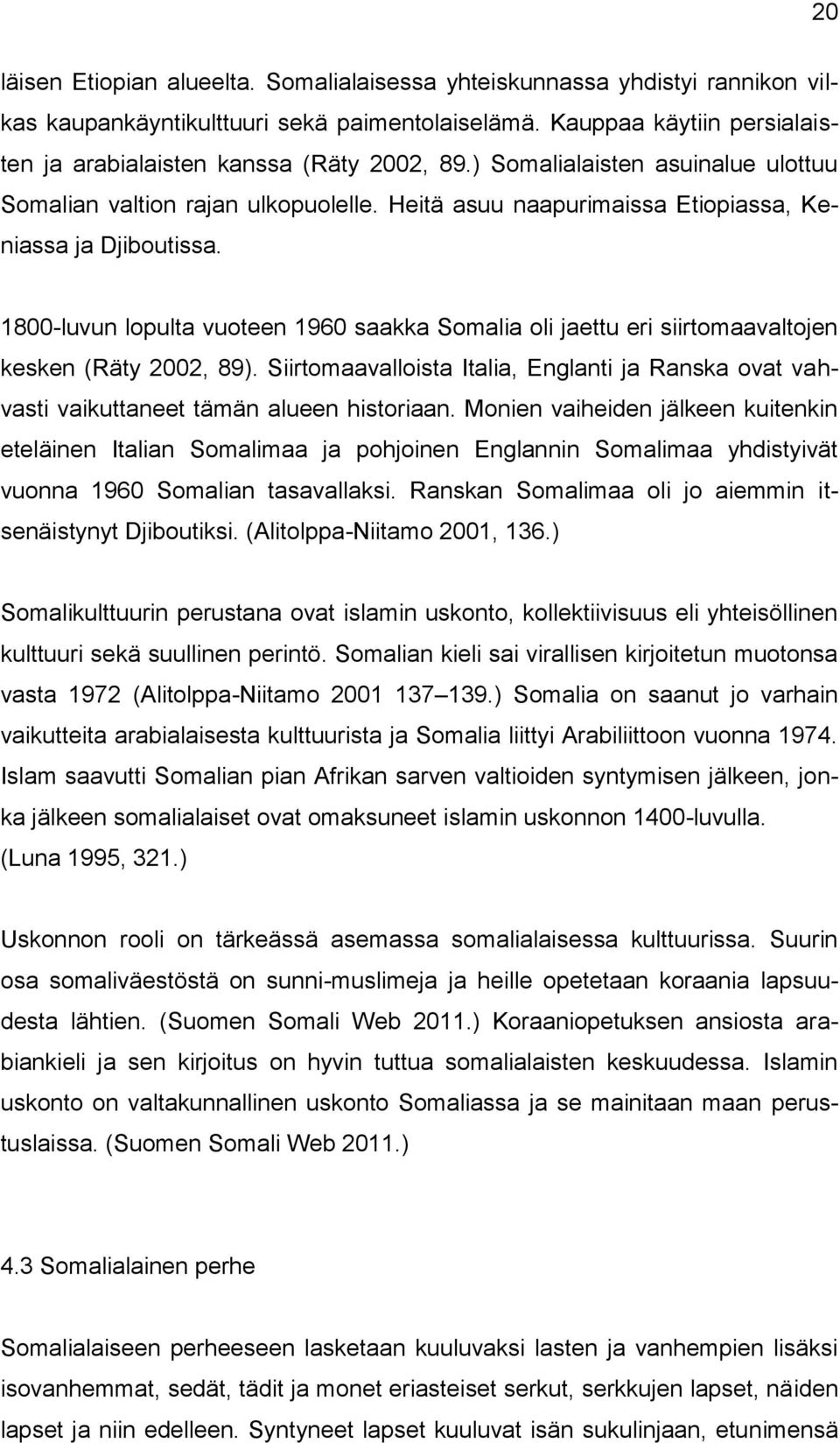 1800-luvun lopulta vuoteen 1960 saakka Somalia oli jaettu eri siirtomaavaltojen kesken (Räty 2002, 89).