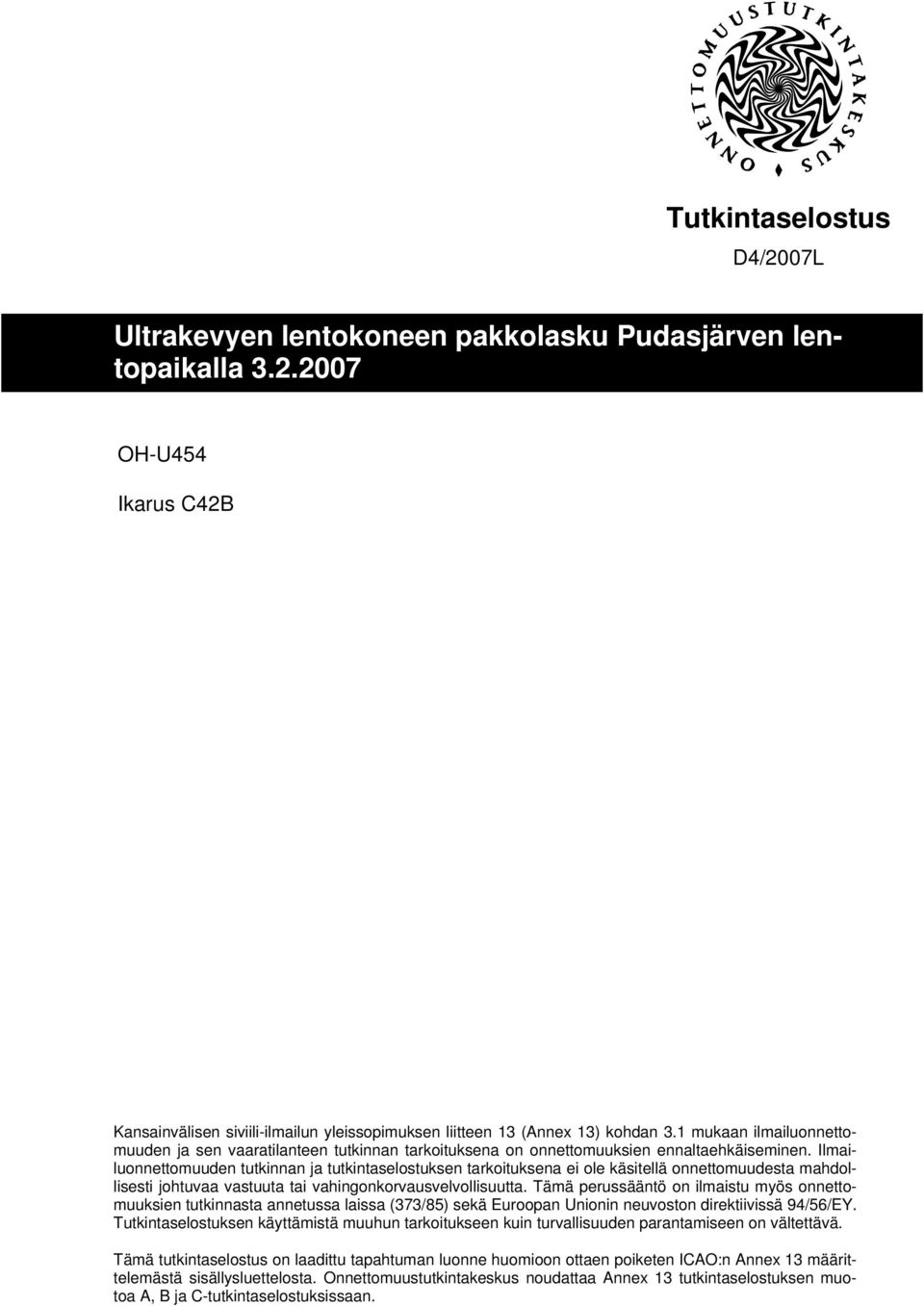 Ilmailuonnettomuuden tutkinnan ja tutkintaselostuksen tarkoituksena ei ole käsitellä onnettomuudesta mahdollisesti johtuvaa vastuuta tai vahingonkorvausvelvollisuutta.