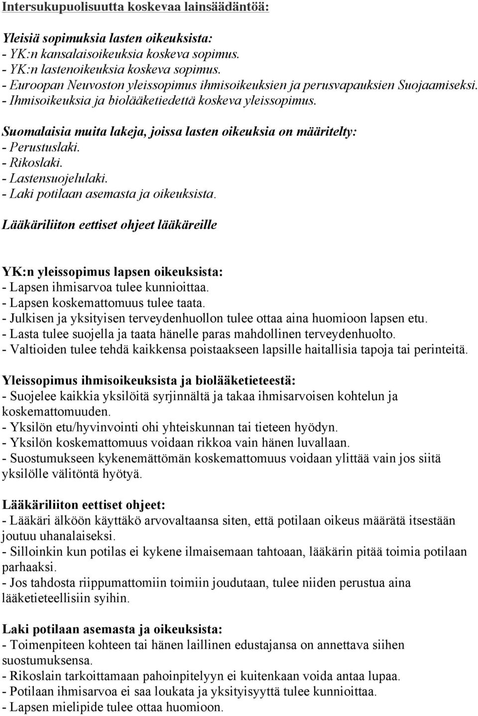 Suomalaisia muita lakeja, joissa lasten oikeuksia on määritelty: - Perustuslaki. - Rikoslaki. - Lastensuojelulaki. - Laki potilaan asemasta ja oikeuksista.