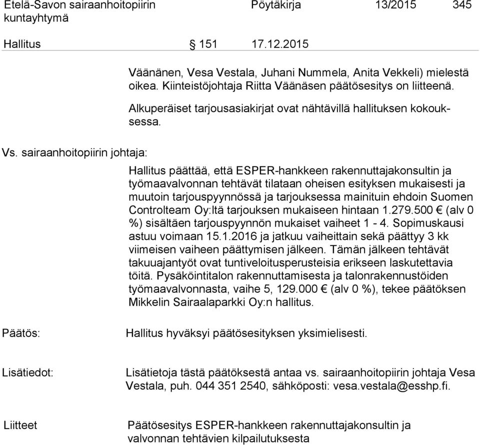 Hallitus päättää, että ESPER-hankkeen rakennuttajakonsultin ja työmaavalvonnan tehtävät tilataan oheisen esityksen mukai sesti ja muutoin tarjouspyynnössä ja tarjouksessa mainituin eh doin Suomen