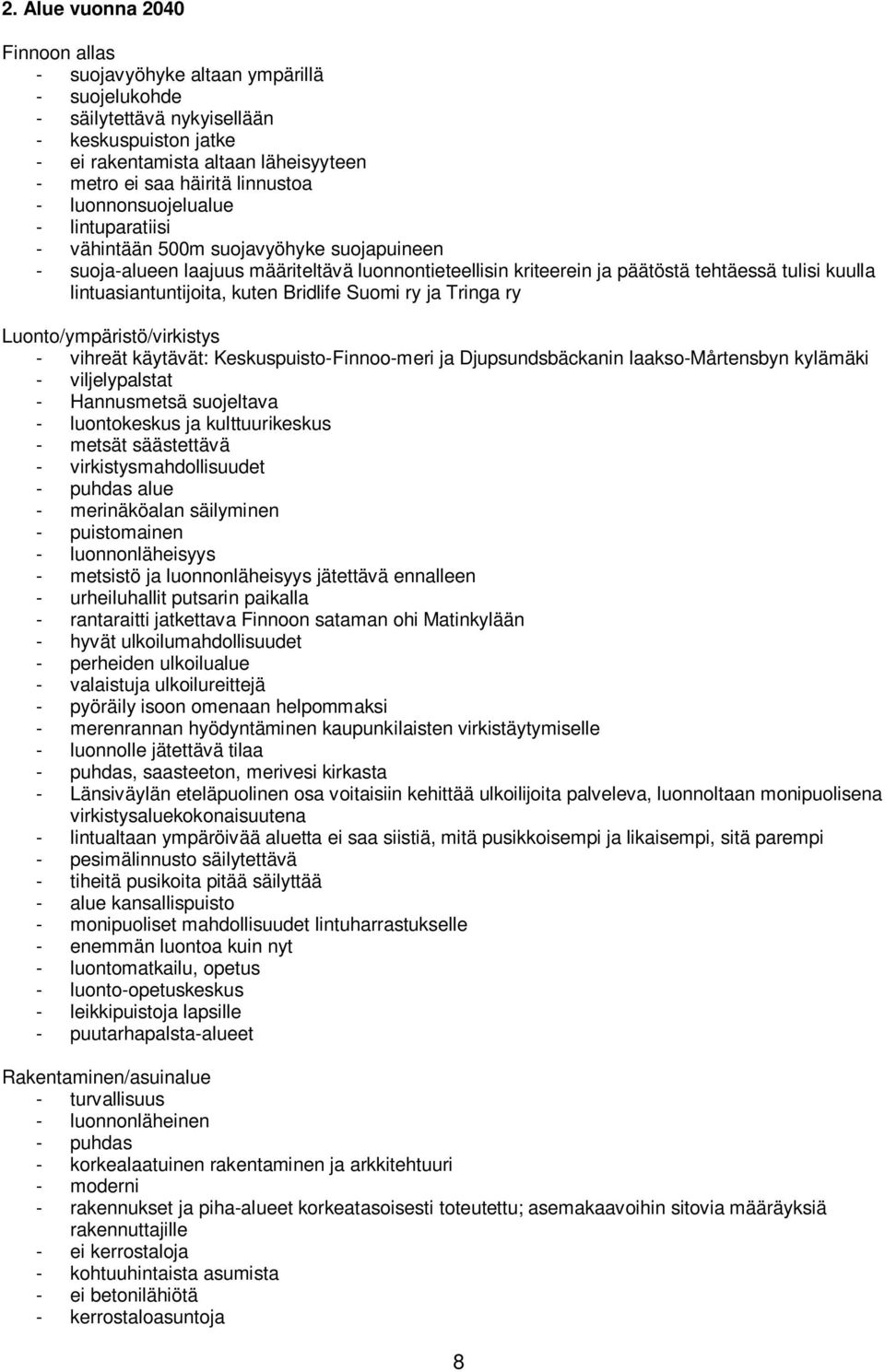 lintuasiantuntijoita, kuten Bridlife Suomi ry ja Tringa ry Luonto/ympäristö/virkistys - vihreät käytävät: Keskuspuisto-Finnoo-meri ja Djupsundsbäckanin laakso-mårtensbyn kylämäki - viljelypalstat -