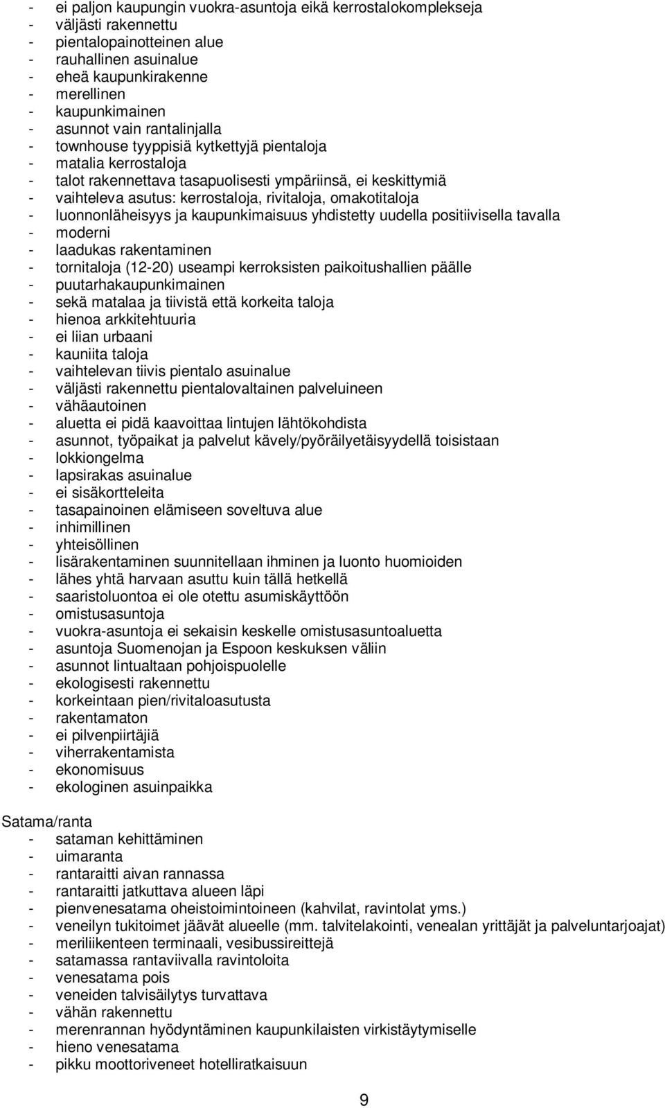 rivitaloja, omakotitaloja - luonnonläheisyys ja kaupunkimaisuus yhdistetty uudella positiivisella tavalla - moderni - laadukas rakentaminen - tornitaloja (12-20) useampi kerroksisten paikoitushallien