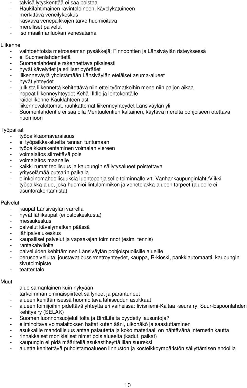 ja erilliset pyörätiet - liikenneväylä yhdistämään Länsiväylän eteläiset asuma-alueet - hyvät yhteydet - julkista liikennettä kehitettävä niin ettei työmatkoihin mene niin paljon aikaa - nopeat