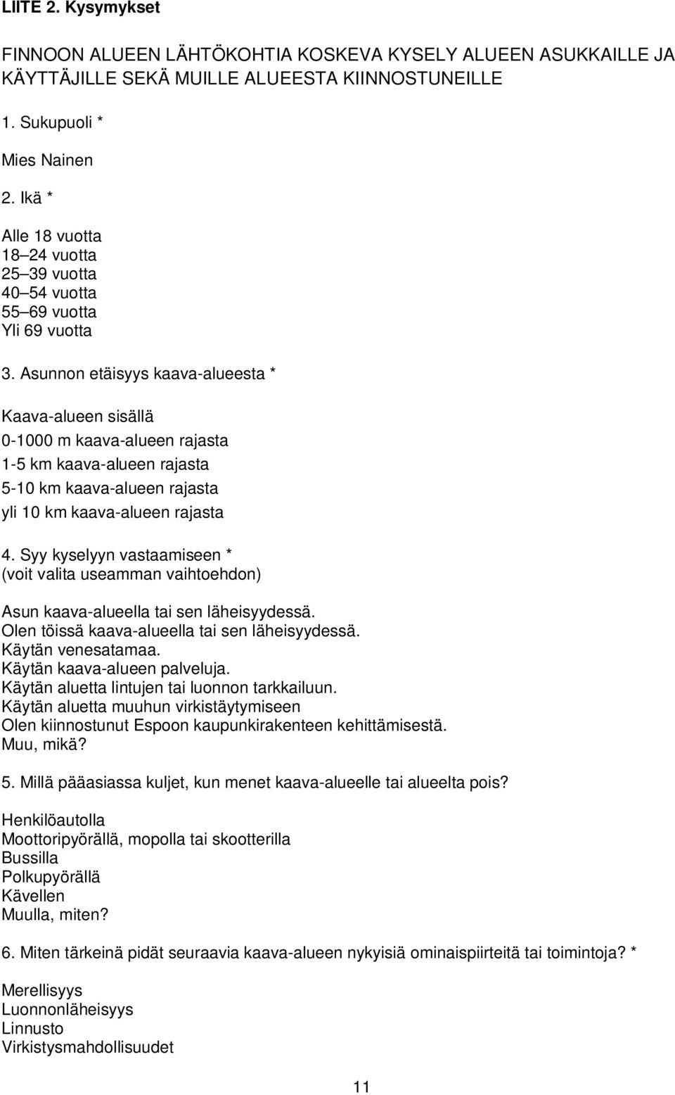 Asunnon etäisyys kaava-alueesta * Kaava-alueen sisällä 0-1000 m kaava-alueen rajasta 1-5 km kaava-alueen rajasta 5-10 km kaava-alueen rajasta yli 10 km kaava-alueen rajasta 4.