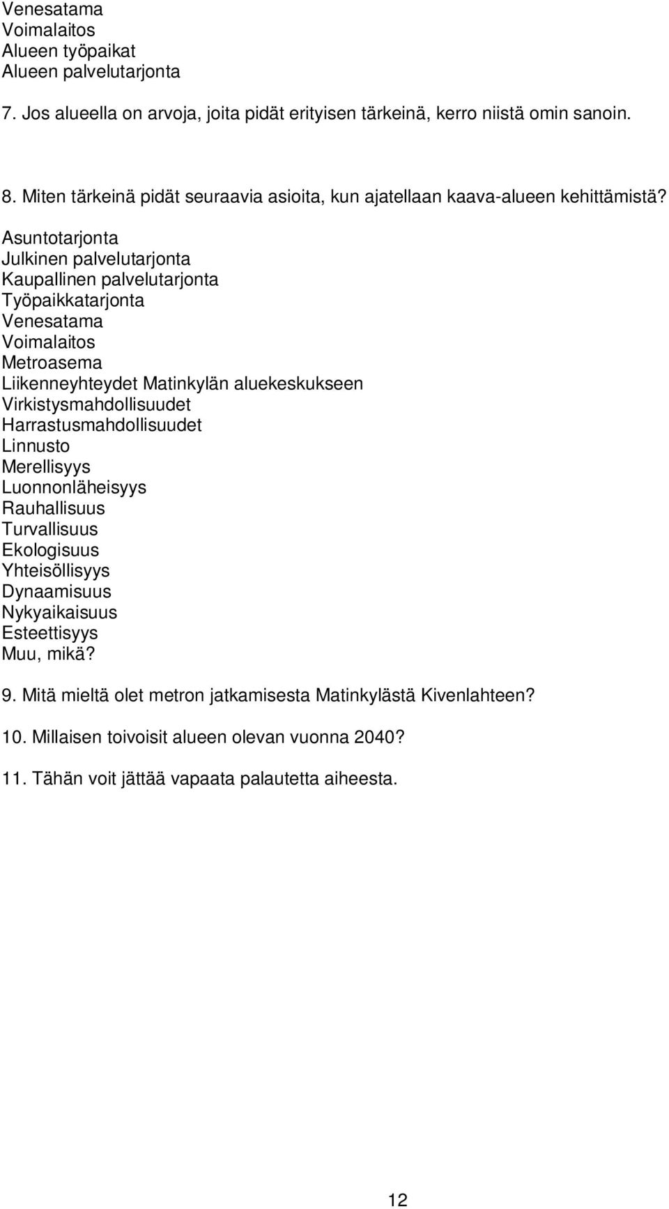 Asuntotarjonta Julkinen palvelutarjonta Kaupallinen palvelutarjonta Työpaikkatarjonta Venesatama Voimalaitos Metroasema Liikenneyhteydet Matinkylän aluekeskukseen Virkistysmahdollisuudet