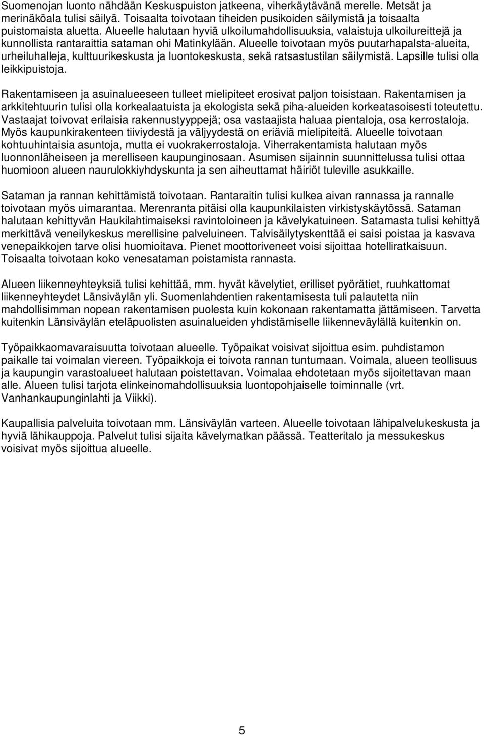 Alueelle toivotaan myös puutarhapalsta-alueita, urheiluhalleja, kulttuurikeskusta ja luontokeskusta, sekä ratsastustilan säilymistä. Lapsille tulisi olla leikkipuistoja.