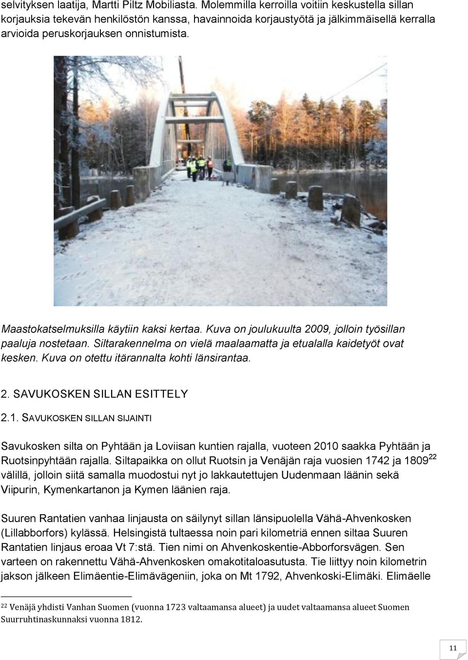Maastokatselmuksilla käytiin kaksi kertaa. Kuva on joulukuulta 2009, jolloin työsillan paaluja nostetaan. Siltarakennelma on vielä maalaamatta ja etualalla kaidetyöt ovat kesken.