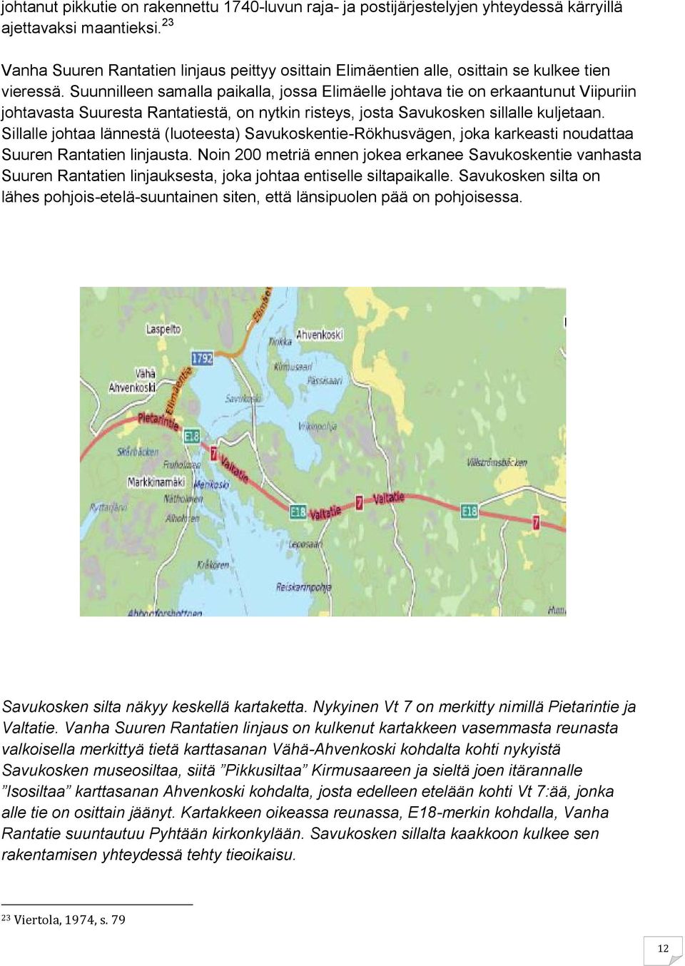 Suunnilleen samalla paikalla, jossa Elimäelle johtava tie on erkaantunut Viipuriin johtavasta Suuresta Rantatiestä, on nytkin risteys, josta Savukosken sillalle kuljetaan.