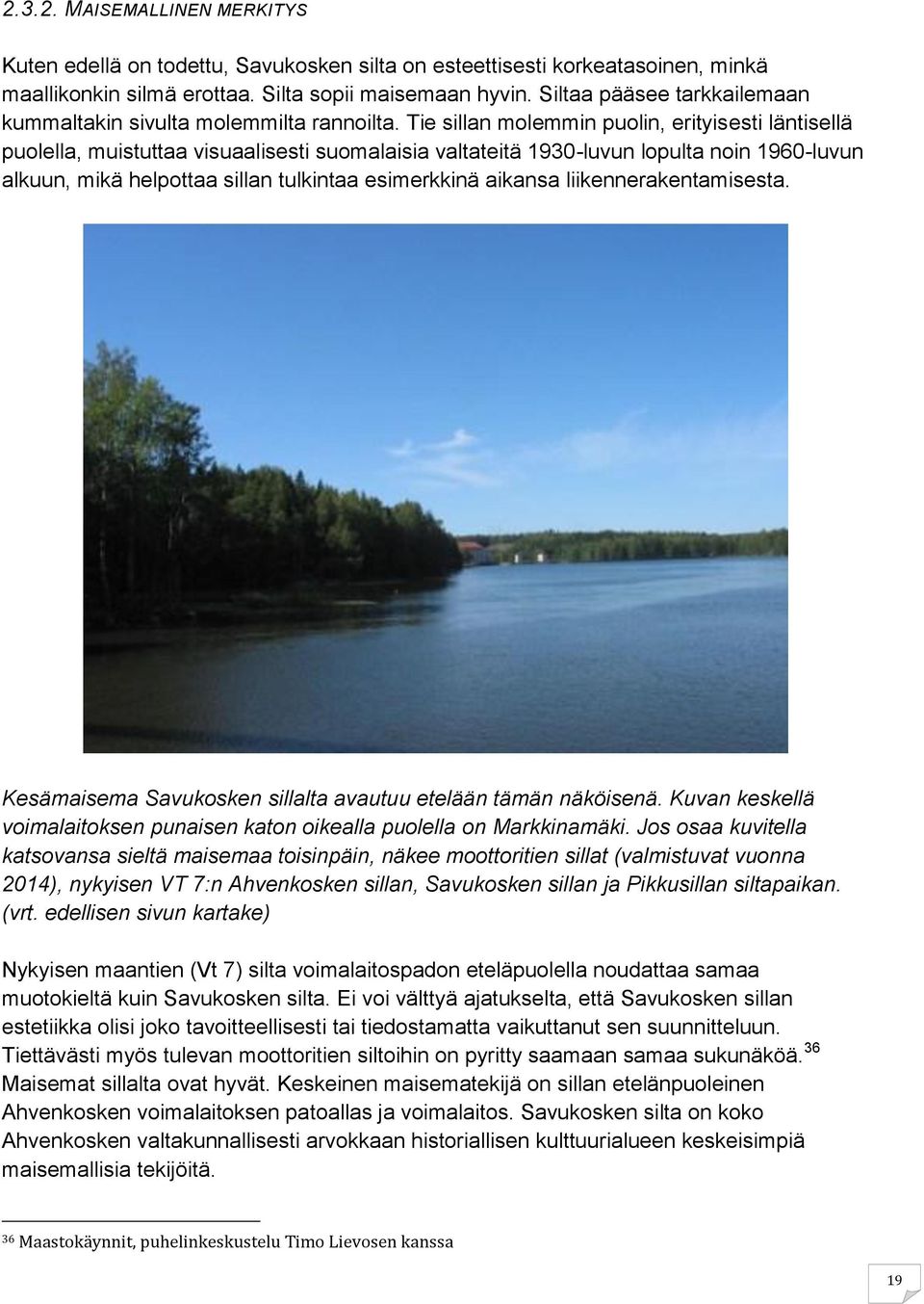 Tie sillan molemmin puolin, erityisesti läntisellä puolella, muistuttaa visuaalisesti suomalaisia valtateitä 1930-luvun lopulta noin 1960-luvun alkuun, mikä helpottaa sillan tulkintaa esimerkkinä