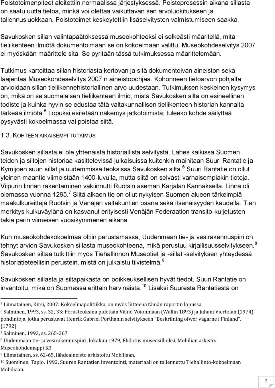 Savukosken sillan valintapäätöksessä museokohteeksi ei selkeästi määritellä, mitä tieliikenteen ilmiötä dokumentoimaan se on kokoelmaan valittu. Museokohdeselvitys 2007 ei myöskään määrittele sitä.