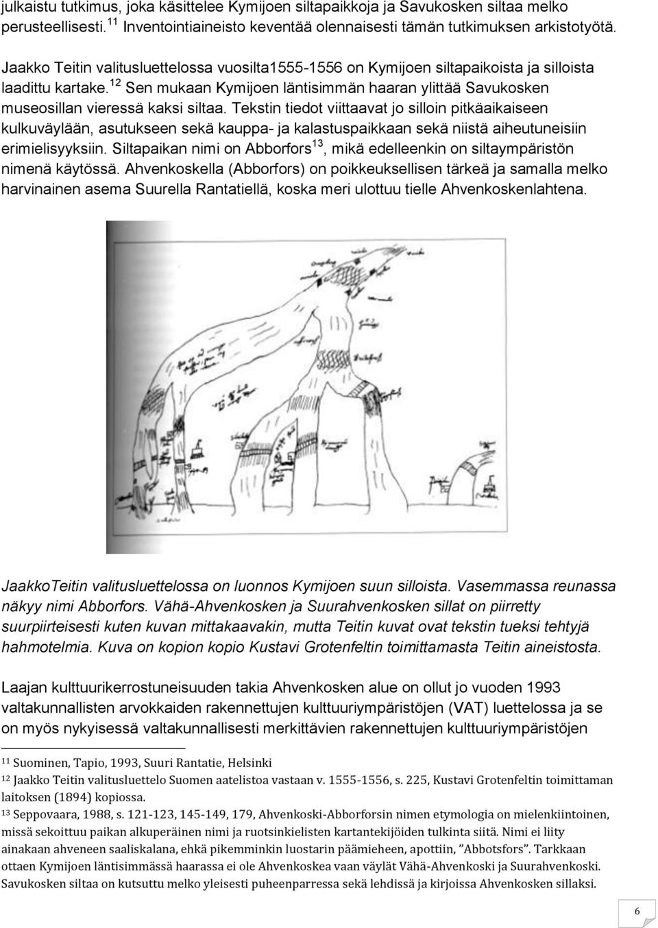 12 Sen mukaan Kymijoen läntisimmän haaran ylittää Savukosken museosillan vieressä kaksi siltaa.