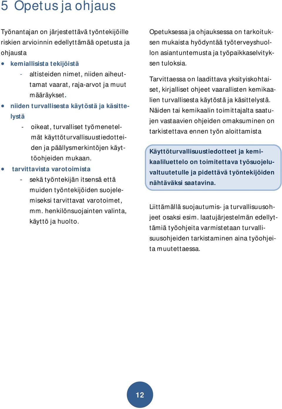 tarvittavista varotoimista - sekä työntekijän itsensä että muiden työntekijöiden suojelemiseksi tarvittavat varotoimet, mm. henkilönsuojainten valinta, käyttö ja huolto.